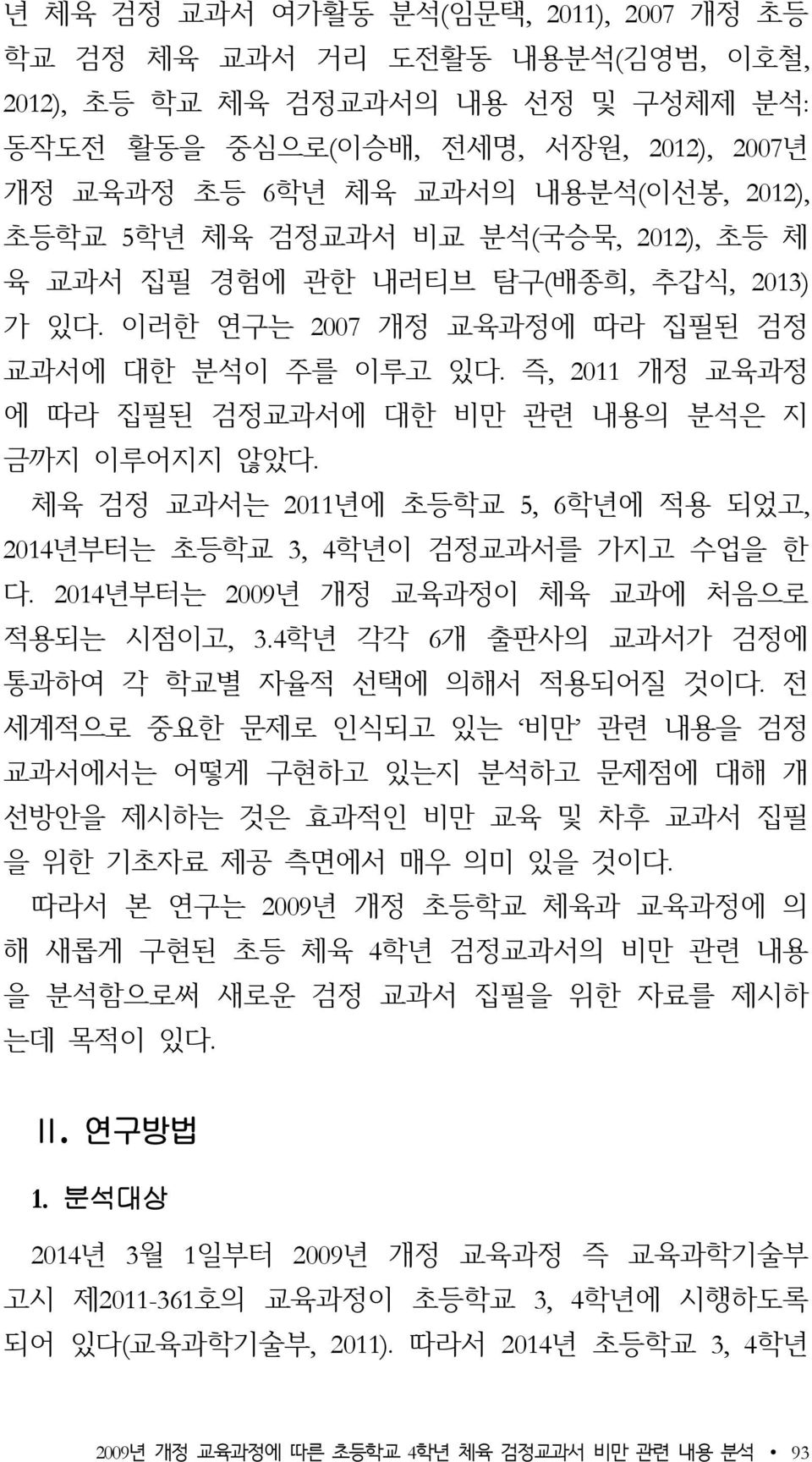 즉, 2011 개정 교육과정 에 따라 집필된 검정교과서에 대한 비만 관련 내용의 분석은 지 금까지 이루어지지 않았다. 체육 검정 교과서는 2011년에 초등학교 5, 6학년에 적용 되었고, 2014년부터는 초등학교 3, 4학년이 검정교과서를 가지고 수업을 한 다.