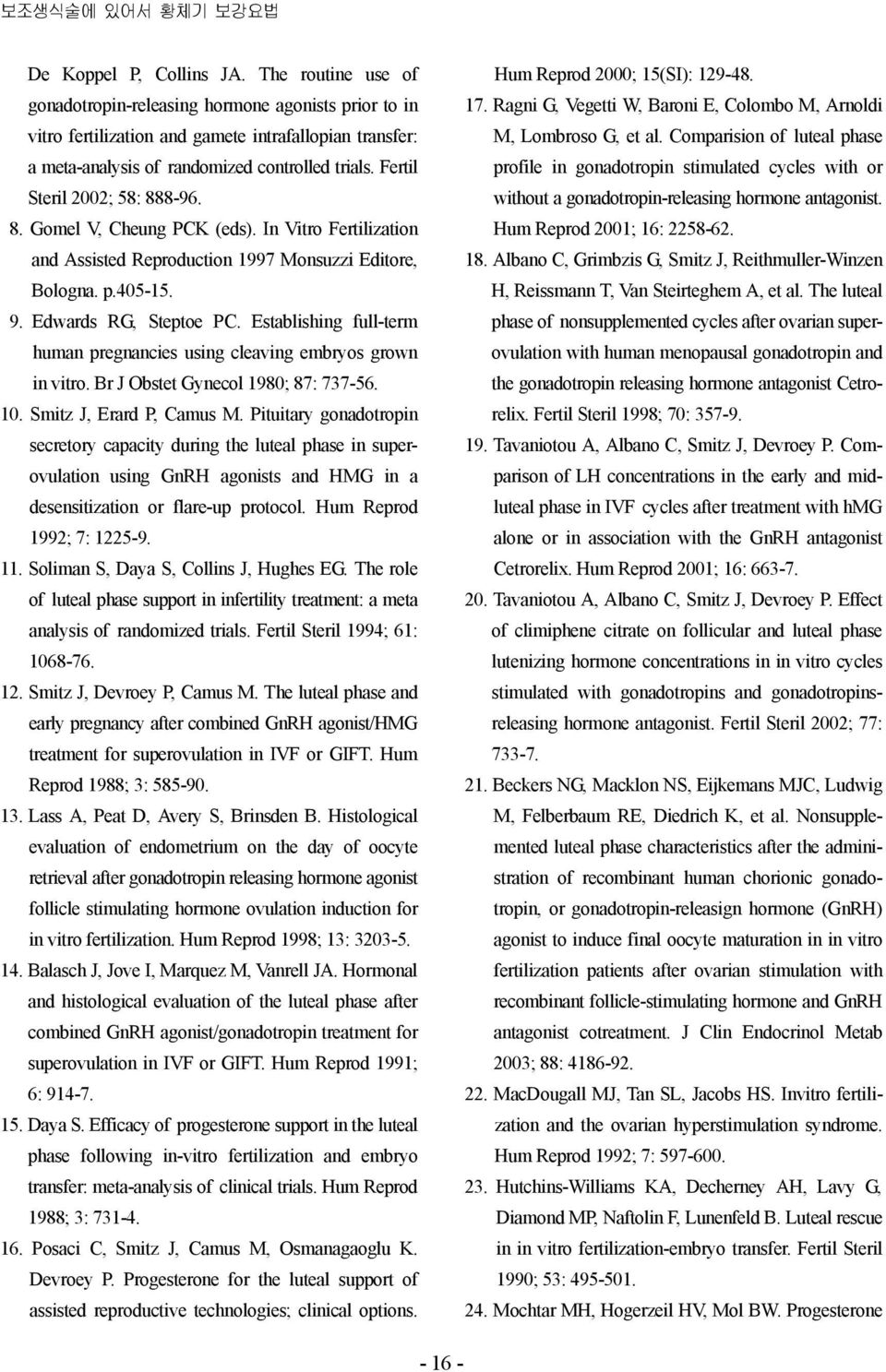 Fertil Steril 2002; 58: 888-96. 8. Gomel V, Cheung PCK (eds). In Vitro Fertilization and Assisted Reproduction 1997 Monsuzzi Editore, Bologna. p.405-15. 9. Edwards RG, Steptoe PC.