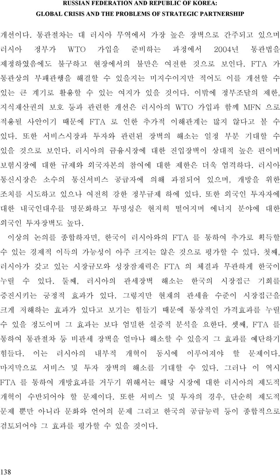 러시아의 금융시장에 대한 진입장벽이 상대적 높은 편이며 보험시장에 대한 규제와 외국자본의 참여에 대한 제한은 더욱 엄격하다. 러시아 통신시장은 소수의 통신서비스 공급자에 의해 과점되어 있으며, 개방을 위한 조치를 시도하고 있으나 여전히 강한 정부규제 하에 있다.