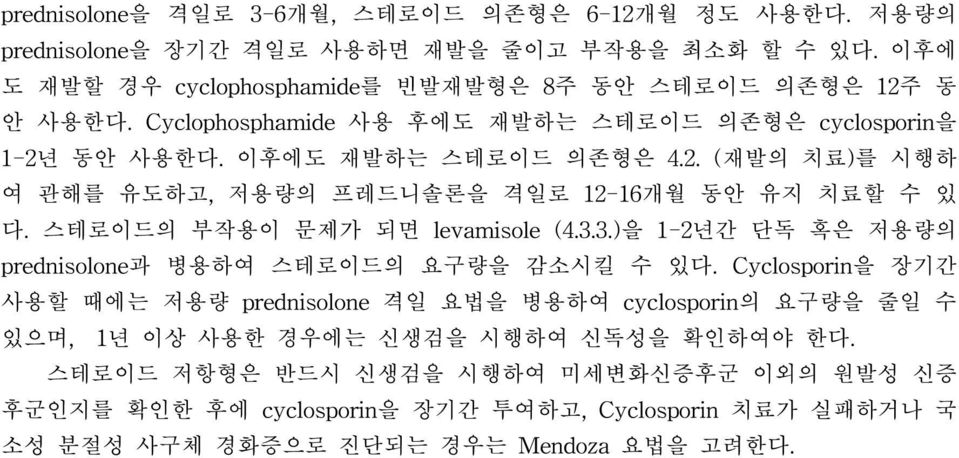스테로이드의 부작용이 문제가 되면 levamisole (4.3.3.)을 1-2년간 단독 혹은 저용량의 prednisolone과 병용하여 스테로이드의 요구량을 감소시킬 수 있다.