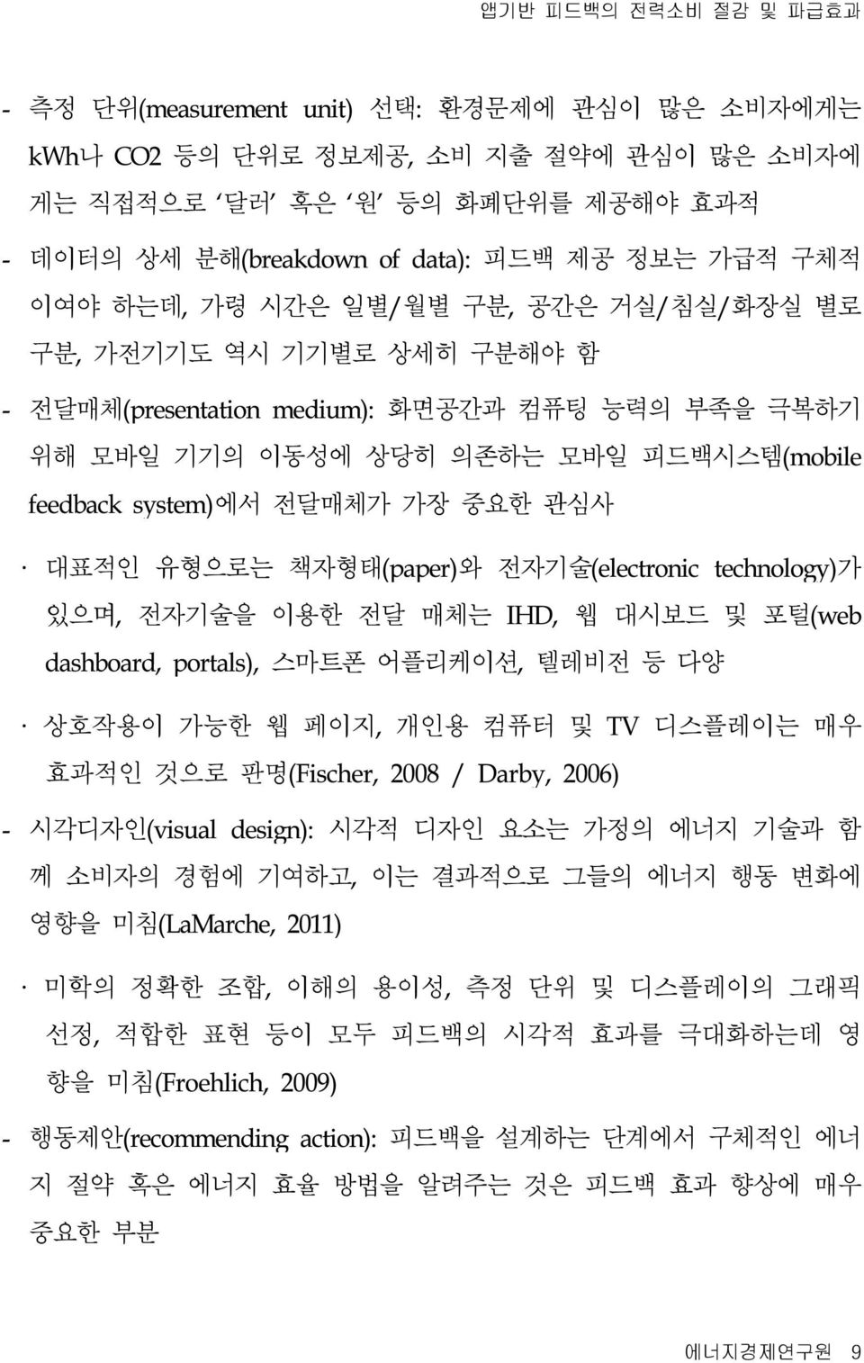 가장 중요한 관심사 대표적인 유형으로는 책자형태(paper)와 전자기술(electronic technology)가 있으며, 전자기술을 이용한 전달 매체는 IHD, 웹 대시보드 및 포털(web dashboard, portals), 스마트폰 어플리케이션, 텔레비전 등 다양 상호작용이 가능한 웹 페이지, 개인용 컴퓨터 및 TV 디스플레이는 매우 효과적인 것으로