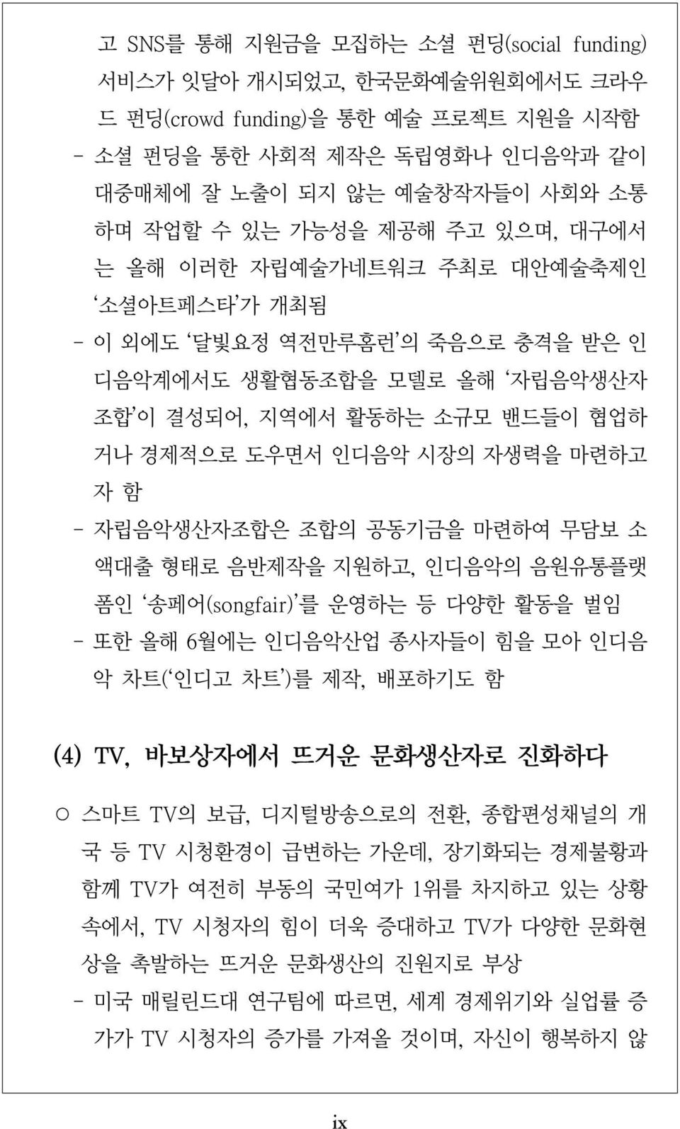 - 자립음악생산자조합은 조합의 공동기금을 마련하여 무담보 소 액대출 형태로 음반제작을 지원하고, 인디음악의 음원유통플랫 폼인 송페어(songfair) 를 운영하는 등 다양한 활동을 벌임 - 또한 올해 6월에는 인디음악산업 종사자들이 힘을 모아 인디음 악 차트( 인디고 차트 )를 제작, 배포하기도 함 (4) TV, 바보상자에서 뜨거운 문화생산자로 진화하다