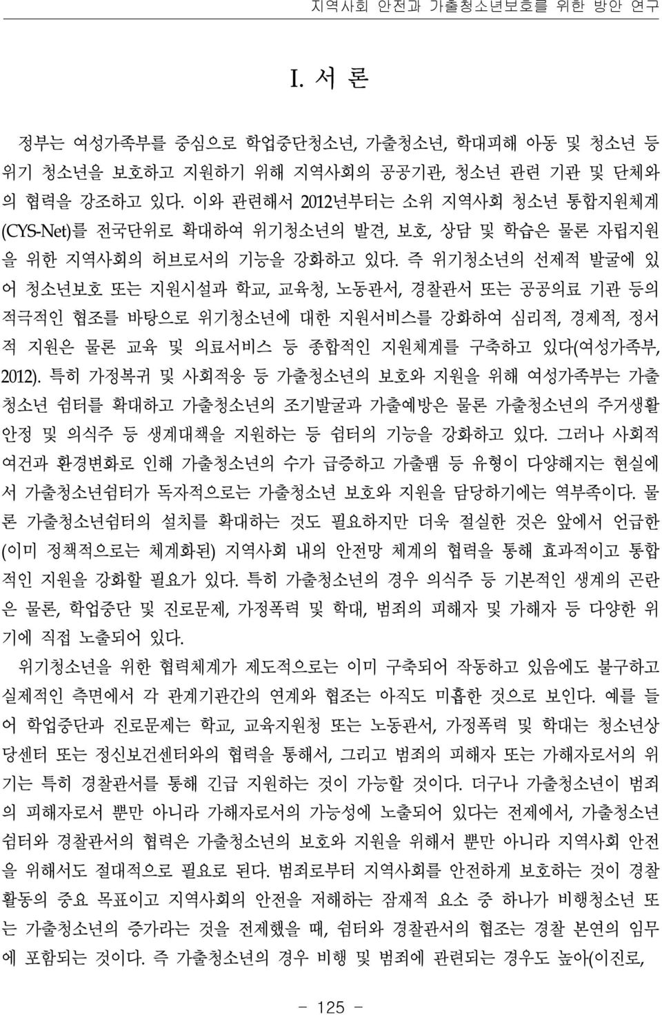 즉 위기청소년의 선제적 발굴에 있 어 청소년보호 또는 지원시설과 학교, 교육청, 노동관서, 경찰관서 또는 공공의료 기관 등의 적극적인 협조를 바탕으로 위기청소년에 대한 지원서비스를 강화하여 심리적, 경제적, 정서 적 지원은 물론 교육 및 의료서비스 등 종합적인 지원체계를 구축하고 있다(여성가족부, 2012).