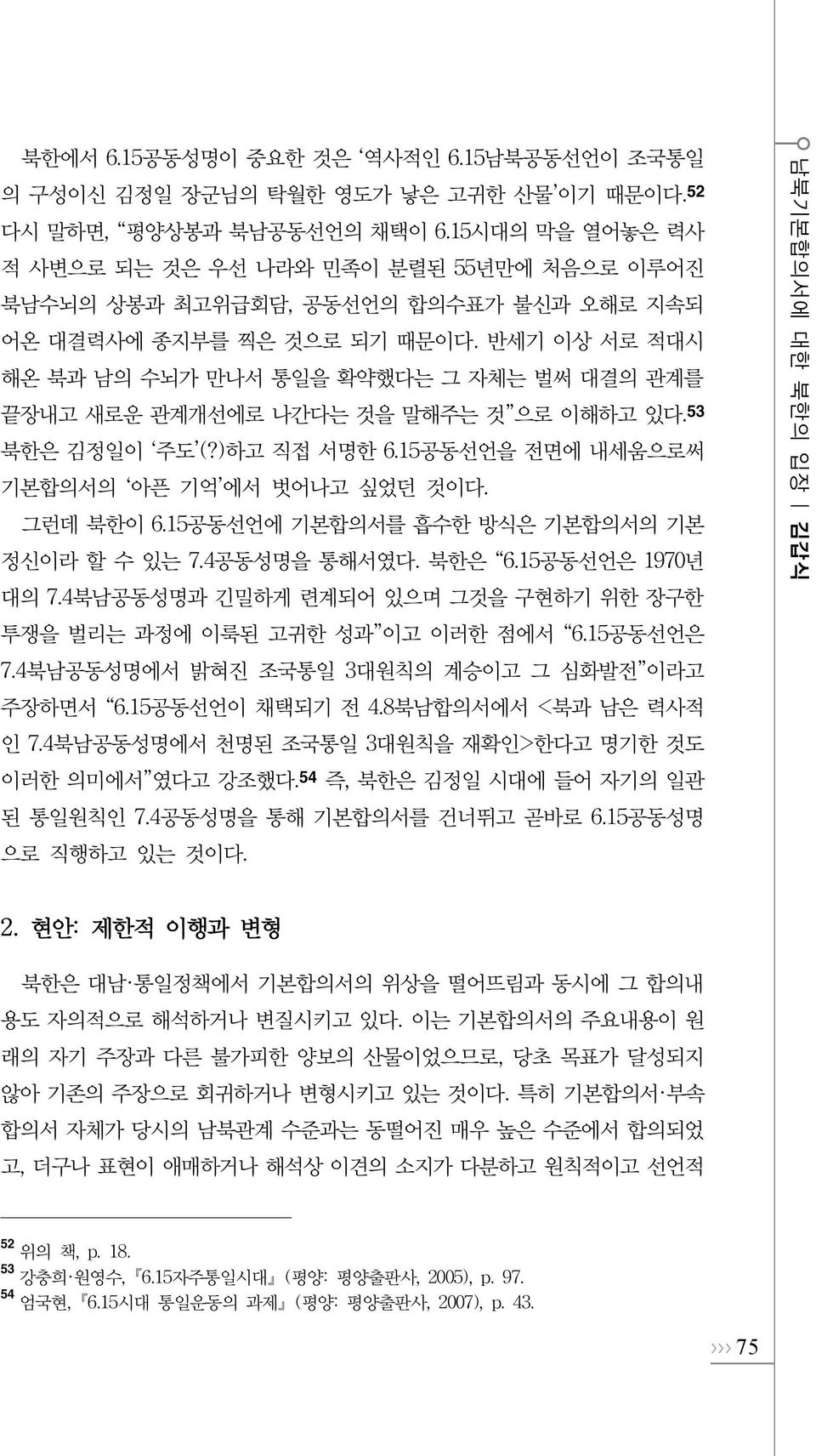 반세기 이상 서로 적대시 해온 북과 남의 수뇌가 만나서 통일을 확약했다는 그 자체는 벌써 대결의 관계를 끝장내고 새로운 관계개선에로 나간다는 것을 말해주는 것 으로 이해하고 있다. 53 북한은 김정일이 주도 (?)하고 직접 서명한 6.15공동선언을 전면에 내세움으로써 기본합의서의 아픈 기억 에서 벗어나고 싶었던 것이다. 그런데 북한이 6.