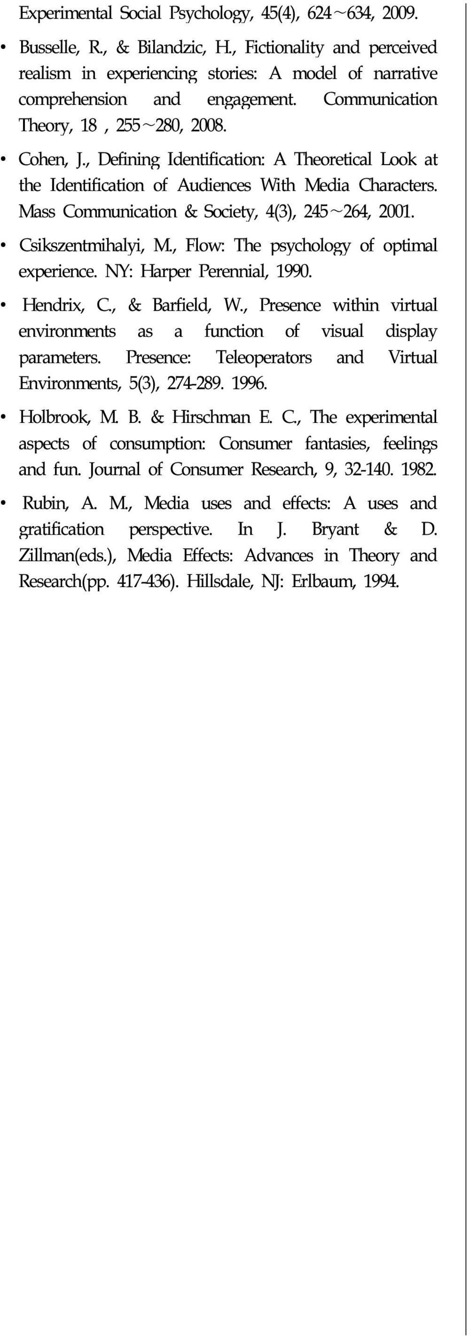 Mass Communication & Society, 4(3), 245 264, 2001. Csikszentmihalyi, M., Flow: The psychology of optimal experience. NY: Harper Perennial, 1990. Hendrix, C., & Barfield, W.