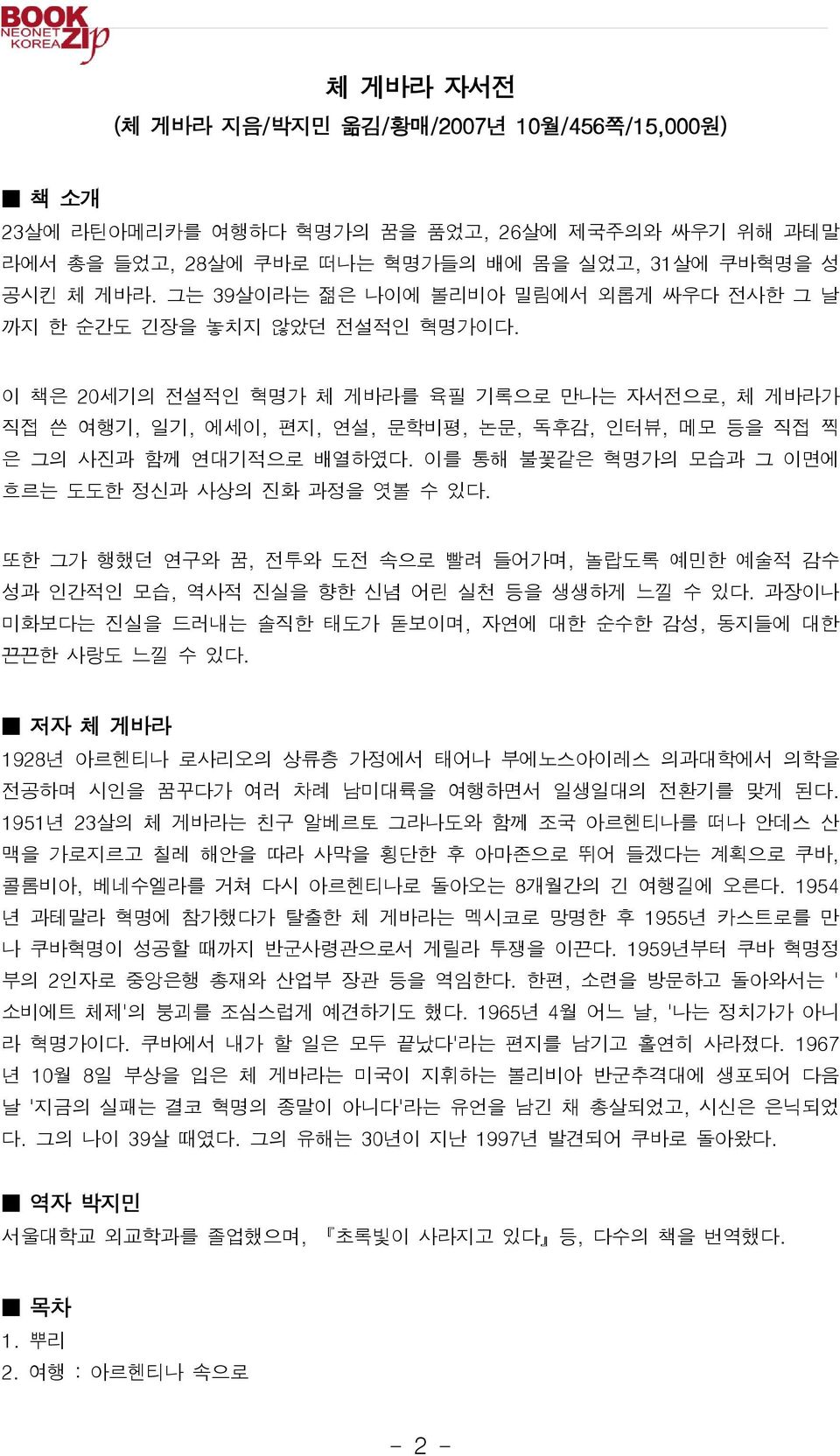 이 책은 20세기의 전설적인 혁명가 체 게바라를 육필 기록으로 만나는 자서전으로, 체 게바라가 직접 쓴 여행기, 일기, 에세이, 편지, 연설, 문학비평, 논문, 독후감, 인터뷰, 메모 등을 직접 찍 은 그의 사진과 함께 연대기적으로 배열하였다. 이를 통해 불꽃같은 혁명가의 모습과 그 이면에 흐르는 도도한 정신과 사상의 진화 과정을 엿볼 수 있다.