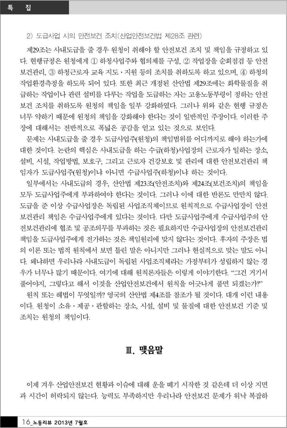 또한 최근 개정된 산안법 제29조에는 화학물질을 취 급하는 작업이나 관련 설비를 다루는 작업을 도급하는 자는 고용노동부령이 정하는 안전 보건 조치를 취하도록 원청의 책임을 일부 강화하였다. 그러나 위와 같은 현행 규정은 너무 약하기 때문에 원청의 책임을 강화해야 한다는 것이 일반적인 주장이다.