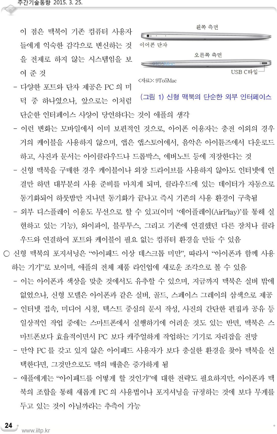 보편적인 것으로, 아이폰 이용자는 충전 이외의 경우 거의 케이블을 사용하지 않으며, 앱은 앱스토어에서, 음악은 아이튠즈에서 다운로드 하고, 사진과 문서는 아이클라우드나 드롭박스, 에버노트 등에 저장한다는 것 - 신형 맥북을 구매한 경우 케이블이나 외장 드라이브를 사용하지 않아도 인터넷에 연 결만 하면 대부분의 사용 준비를 마치게 되며, 클라우드에 있는