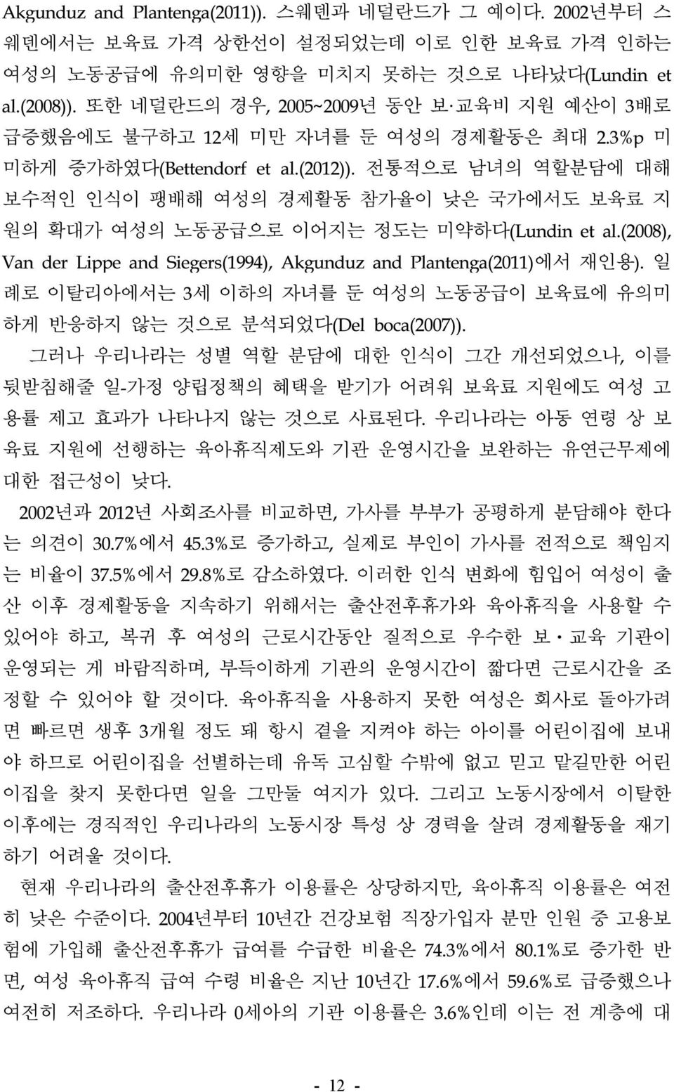 전통적으로 남녀의 역할분담에 대해 보수적인 인식이 팽배해 여성의 경제활동 참가율이 낮은 국가에서도 보육료 지 원의 확대가 여성의 노동공급으로 이어지는 정도는 미약하다(Lundin et al.(2008), Van der Lippe and Siegers(1994), Akgunduz and Plantenga(2011)에서 재인용).