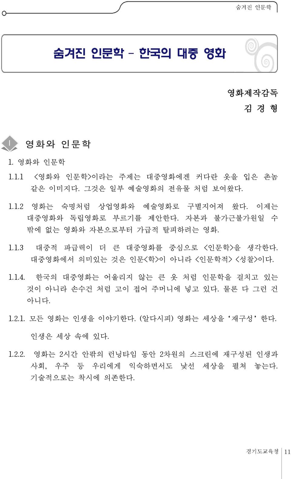 대중영화에서 의미있는 것은 인문<학>이 아니라 <인문학적> <성찰>이다. 1.1.4. 한국의 대중영화는 어울리지 않는 큰 옷 처럼 인문학을 걸치고 있는 것이 아니라 손수건 처럼 고이 접어 주머니에 넣고 있다. 물론 다 그런 건 아니다. 1.2.1. 모든 영화는 인생을 이야기한다.