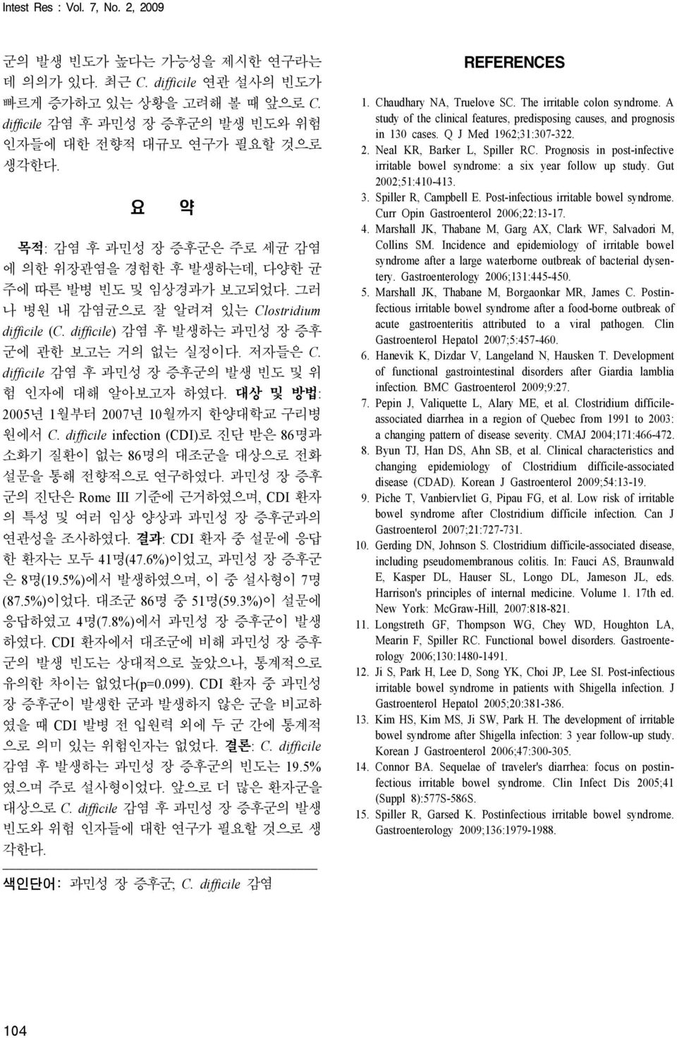 difficile 감염 후 과민성 장 증후군의 발생 빈도 및 위 험 인자에 대해 알아보고자 하였다. 대상 및 방법: 2005년 1월부터 2007년 10월까지 한양대학교 구리병 원에서 C. difficile infection (CDI)로 진단 받은 86명과 소화기 질환이 없는 86명의 대조군을 대상으로 전화 설문을 통해 전향적으로 연구하였다.