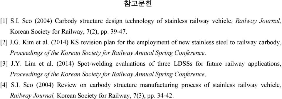 (2014) KS revision plan for the employment of new stainless steel to railway carbody, Proceedings of the Korean Society for Railway Annual Spring Conference. [3] J.Y.
