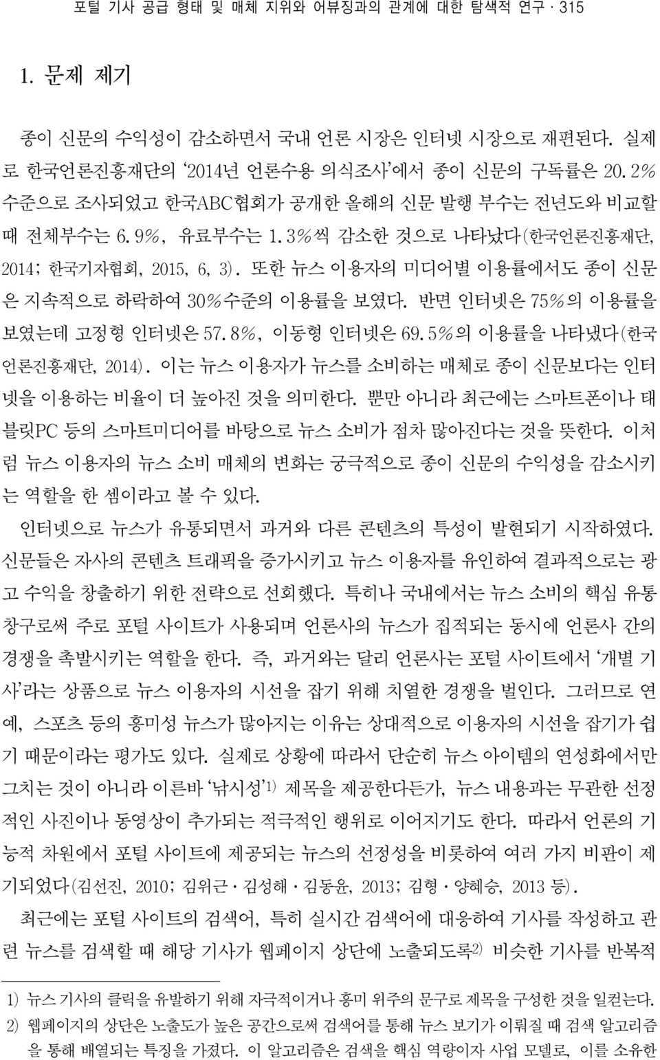 반면 인터넷은 75%의 이용률을 보였는데 고정형 인터넷은 57.8%, 이동형 인터넷은 69.5%의 이용률을 나타냈다(한국 언론진흥재단, 2014). 이는 뉴스 이용자가 뉴스를 소비하는 매체로 종이 신문보다는 인터 넷을 이용하는 비율이 더 높아진 것을 의미한다.