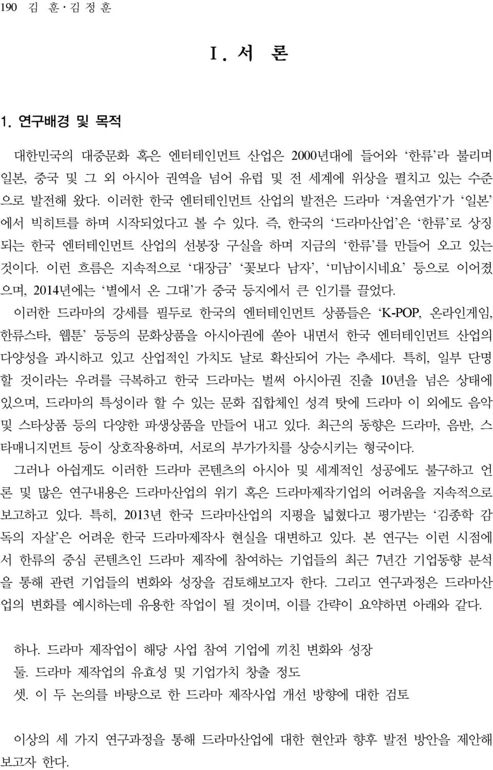 이런 흐름은 지속적으로 대장금 꽃보다 남자, 미남이시네요 등으로 이어졌 으며, 2014년에는 별에서 온 그대 가 중국 등지에서 큰 인기를 끌었다.