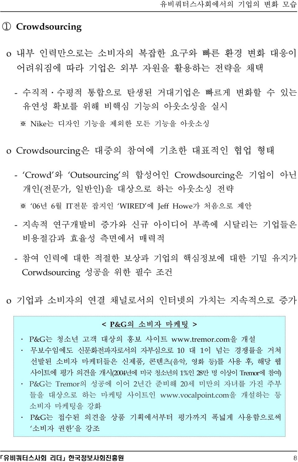 매력적 - 참여 인력에 대한 적절한 보상과 기업의 핵심정보에 대한 기밀 유지가 Corwdsourcing 성공을 위한 필수 조건 o 기업과 소비자의 연결 채널로서의 인터넷의 가치는 지속적으로 증가 < P&G의 소비자 마케팅 > P&G는 청소년 고객 대상의 홍보 사이트 www.tremor.