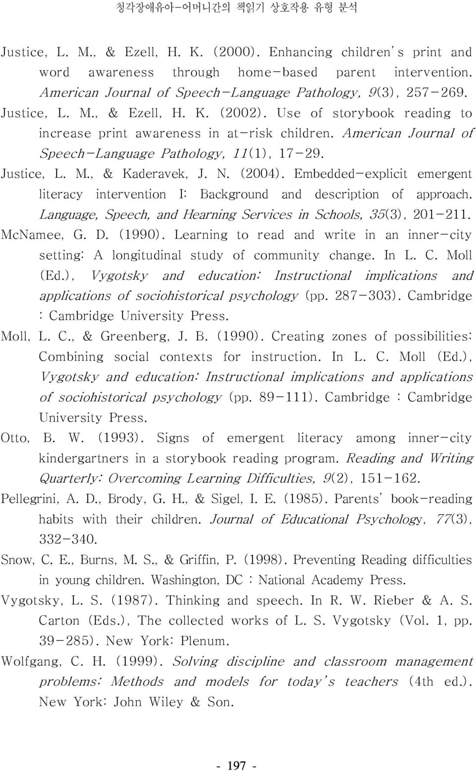 American Journal of Speech-Language Pathology, 11(1), 17-29. Justice, L. M., & Kaderavek, J. N. (2004). Embedded-explicit emergent literacy intervention I: Background and description of approach.