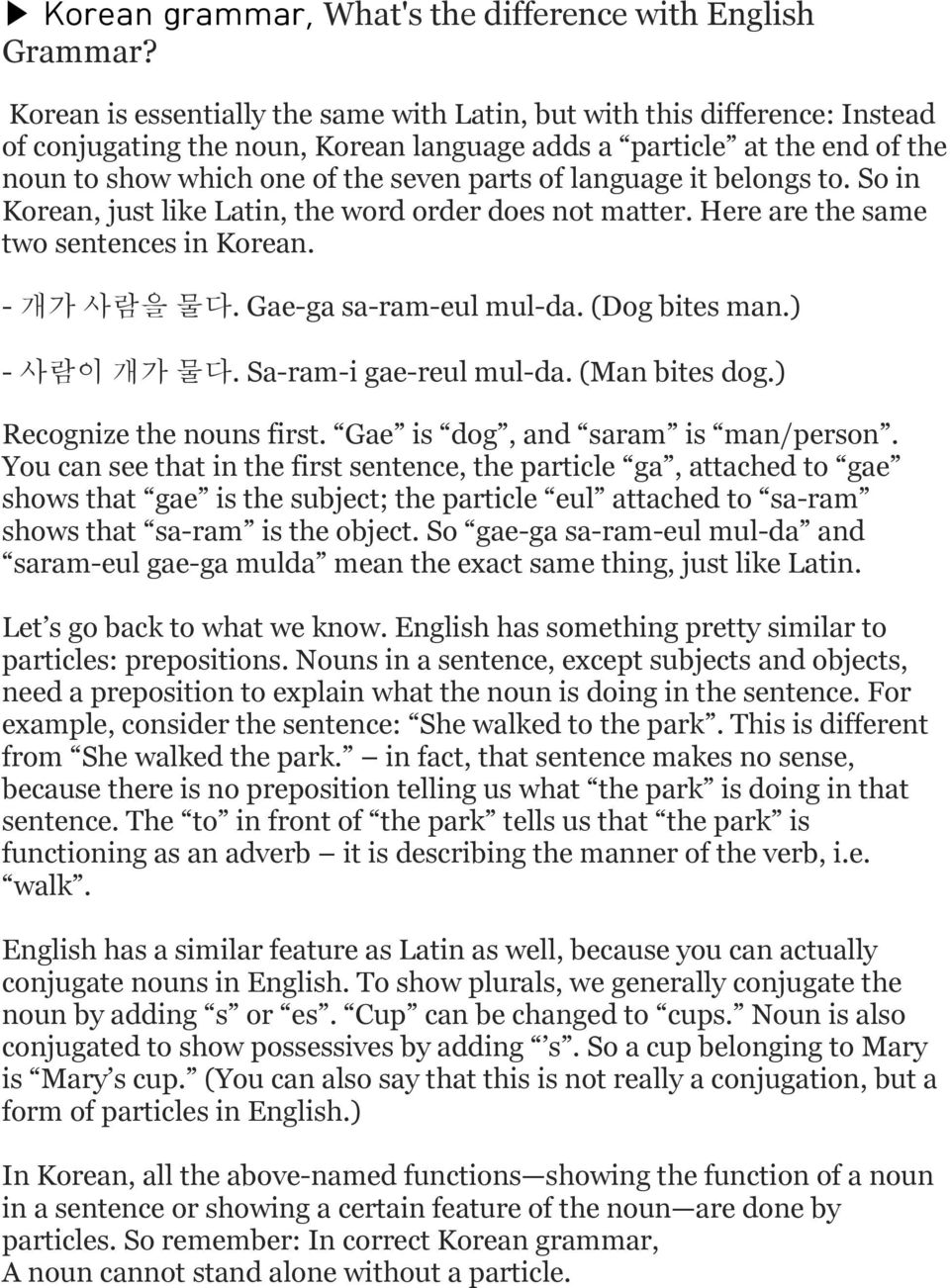language it belongs to. So in Korean, just like Latin, the word order does not matter. Here are the same two sentences in Korean. - 개가 사람을 물다. Gae-ga sa-ram-eul mul-da. (Dog bites man.) - 사람이 개가 물다.