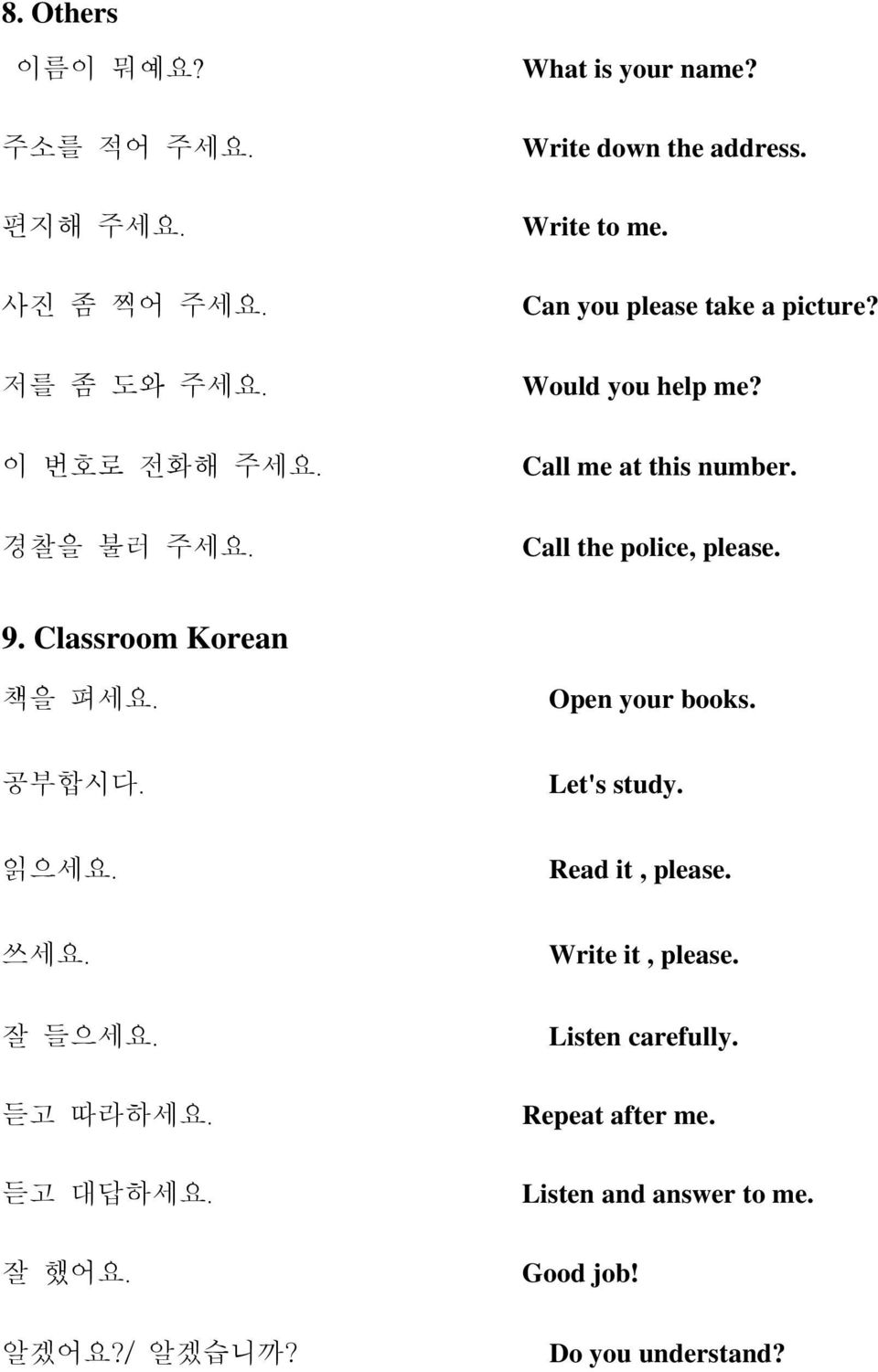 Call the police, please. 9. Classroom Korean 책을 펴세요. Open your books. 공부합시다. Let's study. 읽으세요. Read it, please. 쓰세요.