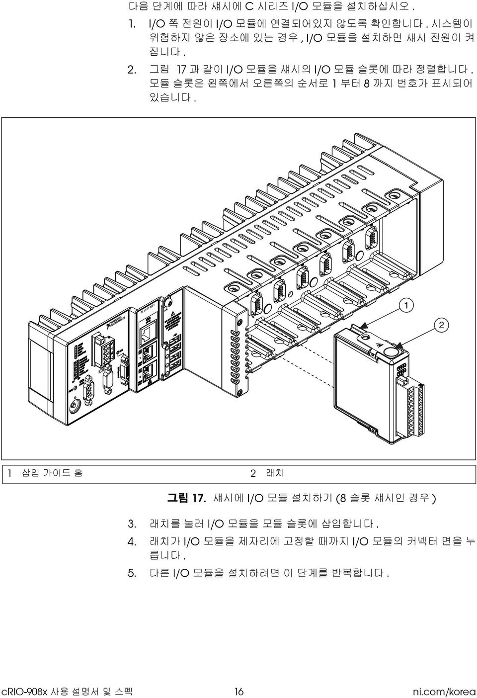 모듈 슬롯은 왼쪽에서 오른쪽의 순서로 1 부터 8 까지 번호가 표시되어 있습니다. NI crio-9081 1 2 1 삽입 가이드 홈 2 래치 그림 17.