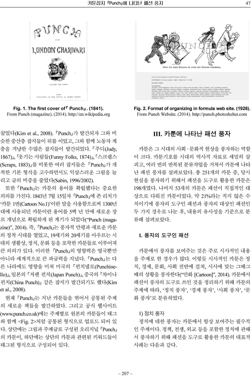 주디(Judy, 1867), 웃기는 사람들(Funny Folks, 1874), 스크랩스 (Scraps, 1883) 를 비롯한 여러 잡지들은 Punch 가 개 척한 기본 형식을 고수하면서도 익살스러운 그림을 늘 리고 글의 비중을 줄였다(Sabin, 1996/2002). 또한 Punch 는 카툰의 용어를 확립했다는 중요한 의의를 가진다.