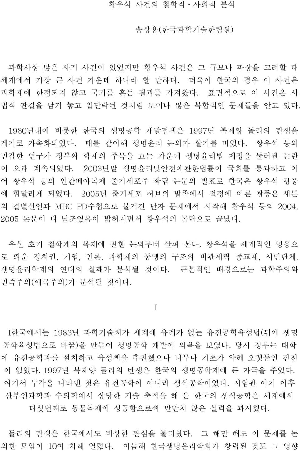 황우석 등의 민감한 연구가 정부와 학계의 주목을 끄는 가운데 생명윤리법 제정을 둘러싼 논란 이 오래 계속되었다. 2003년말 생명윤리및안전에관한법률이 국회를 통과하고 이 어 황우석 등의 인간베아복제 줄기세포주 확립 논문의 발표로 한국은 황우석 광풍 에 휘말리게 되었다.