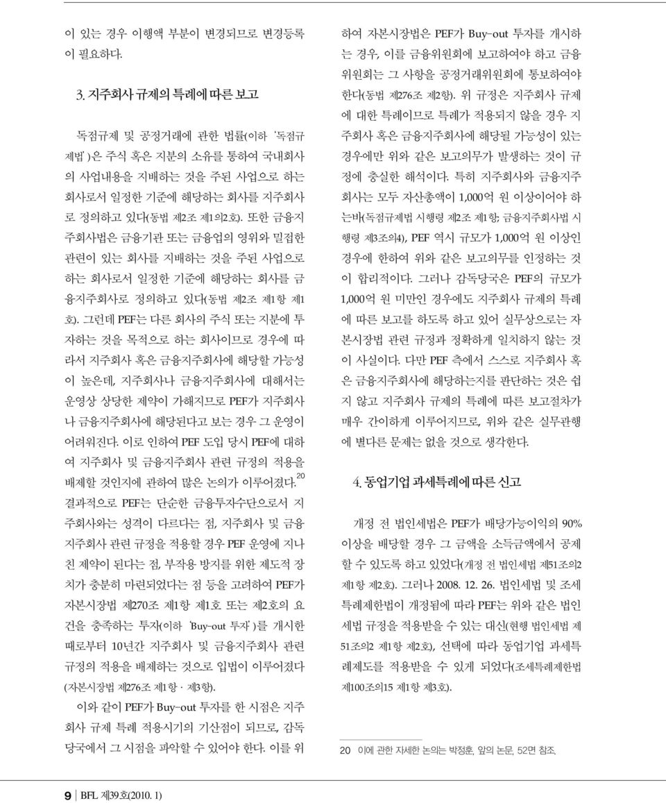 그런데 PEF는 다른 회사의 주식 또는 지분에 투 자하는 것을 목적으로 하는 회사이므로 경우에 따 라서 지주회사 혹은 금융지주회사에 해당할 가능성 이 높은데, 지주회사나 금융지주회사에 대해서는 운영상 상당한 제약이 가해지므로 PEF가 지주회사 나 금융지주회사에 해당된다고 보는 경우 그 운영이 어려워진다.