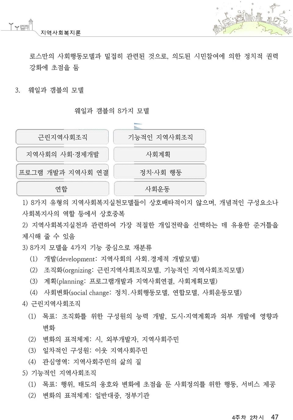 관련하여 가장 적절한 개입전략을 선택하는 데 유용한 준거틀을 제시해 줄 수 있음 3) 8가지 모델을 4가지 기능 중심으로 재분류 (1) 개발(development: 지역사회의 사회 경제적 개발모델) (2) 조직화(orgnizing: 근린지역사회조직모델, 기능적인 지역사회조직모델) (3) 계획(planning: 프로그램개발과