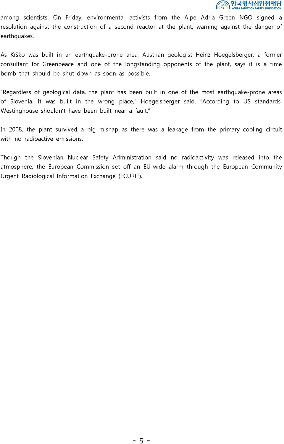 As Krško was built in an earthquake-prone area, Austrian geologist Heinz Hoegelsberger, a former consultant for Greenpeace and one of the longstanding opponents of the plant, says it is a time bomb