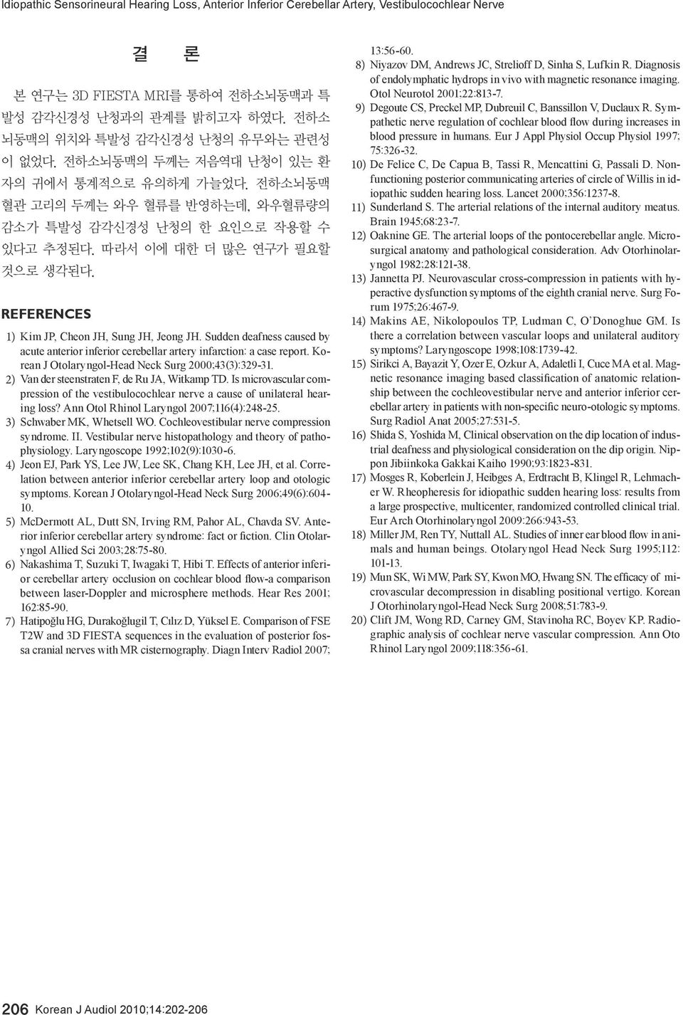따라서 이에 대한 더 많은 연구가 필요할 것으로 생각된다. REFERENCES 1) Kim JP, Cheon JH, Sung JH, Jeong JH. Sudden deafness caused by acute anterior inferior cerebellar artery infarction: a case report.