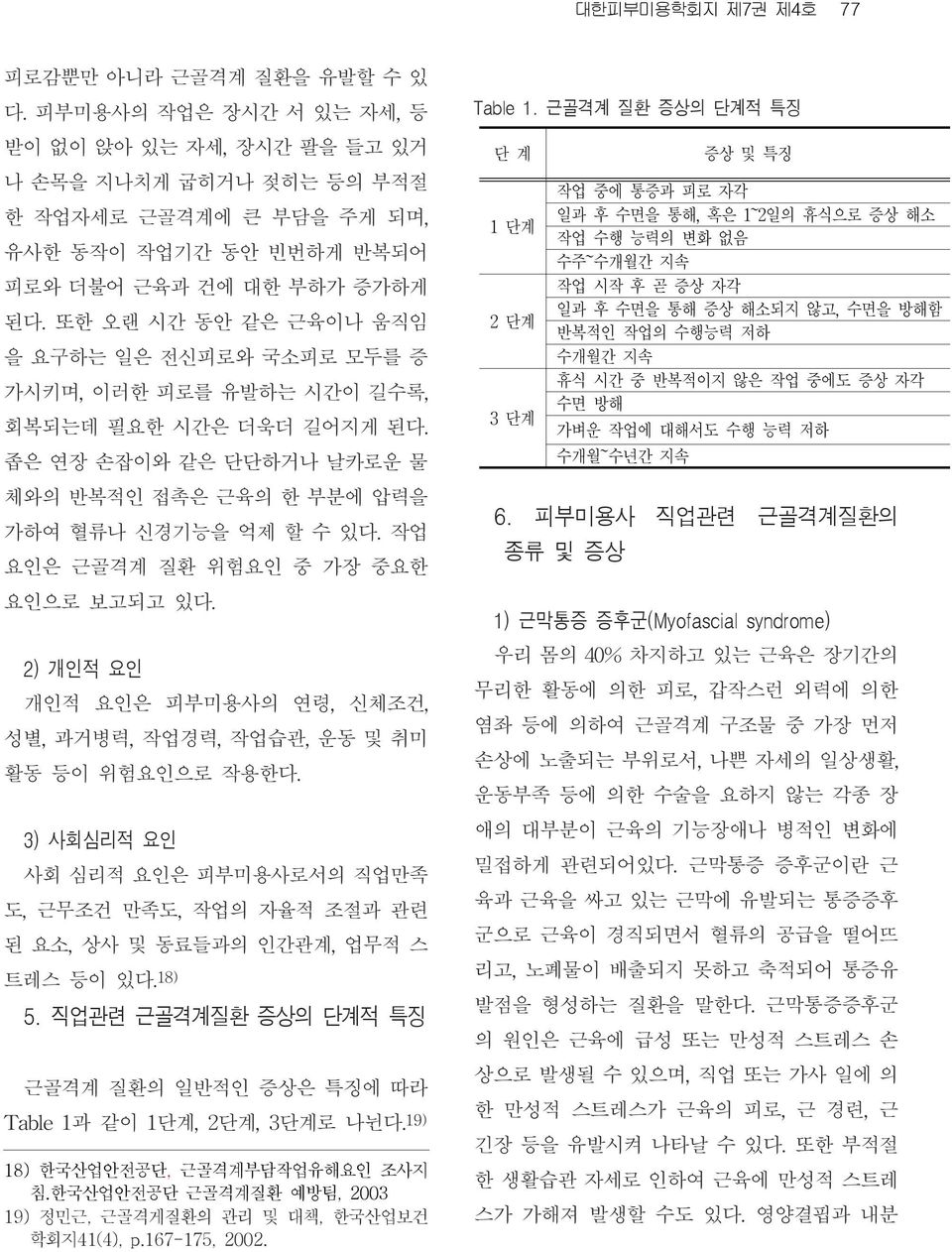 또한 오랜 시간 동안 같은 근육이나 움직임 을 요구하는 일은 전신피로와 국소피로 모두를 증 가시키며,이러한 피로를 유발하는 시간이 길수록, 회복되는데 필요한 시간은 더욱더 길어지게 된다. 좁은 연장 손잡이와 같은 단단하거나 날카로운 물 체와의 반복적인 접촉은 근육의 한 부분에 압력을 가하여 혈류나 신경기능을 억제 할 수 있다.