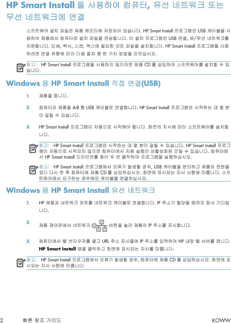 Windows 용 HP Smart Install 직접 연결(USB) 1. 제품을 켭니다. 2. 컴퓨터와 제품을 A-B 형 USB 케이블로 연결합니다. HP Smart Install 프로그램은 시작하는 데 몇 분 이 걸릴 수 있습니다. 3. HP Smart Install 프로그램이 자동으로 시작해야 합니다. 화면의 지시에 따라 소프트웨어를 설치합 니다.