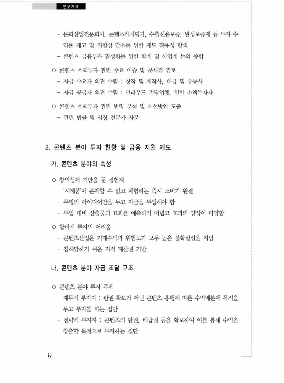 콘텐츠 분야의 속성 창의성에 기반을 둔 경험재 - 시제품 이 존재할 수 없고 체험하는 즉시 소비가 완결 - 무형의 아이디어만을 두고 자금을 투입해야 함 - 투입 대비 산출물의 효과를 예측하기 어렵고 효과의 양상이 다양함 합리적 투자의 어려움 - 콘텐츠산업은 기대수익과 위험도가 모두