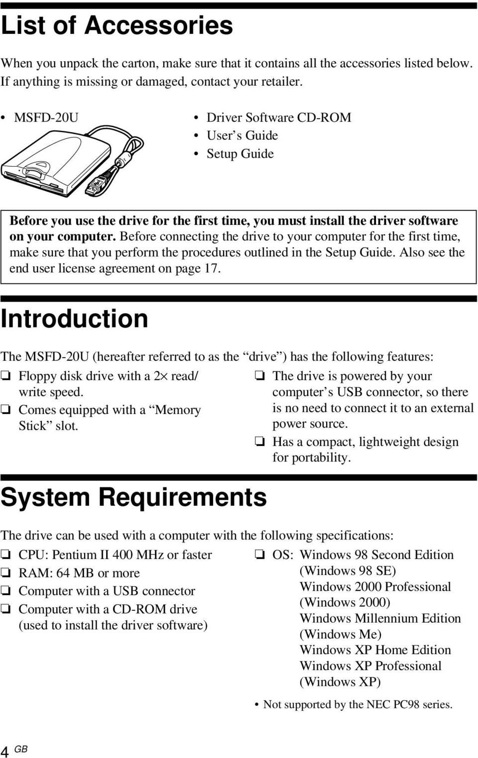 Before connecting the drive to your computer for the first time, make sure that you perform the procedures outlined in the Setup Guide. Also see the end user license agreement on page 17.