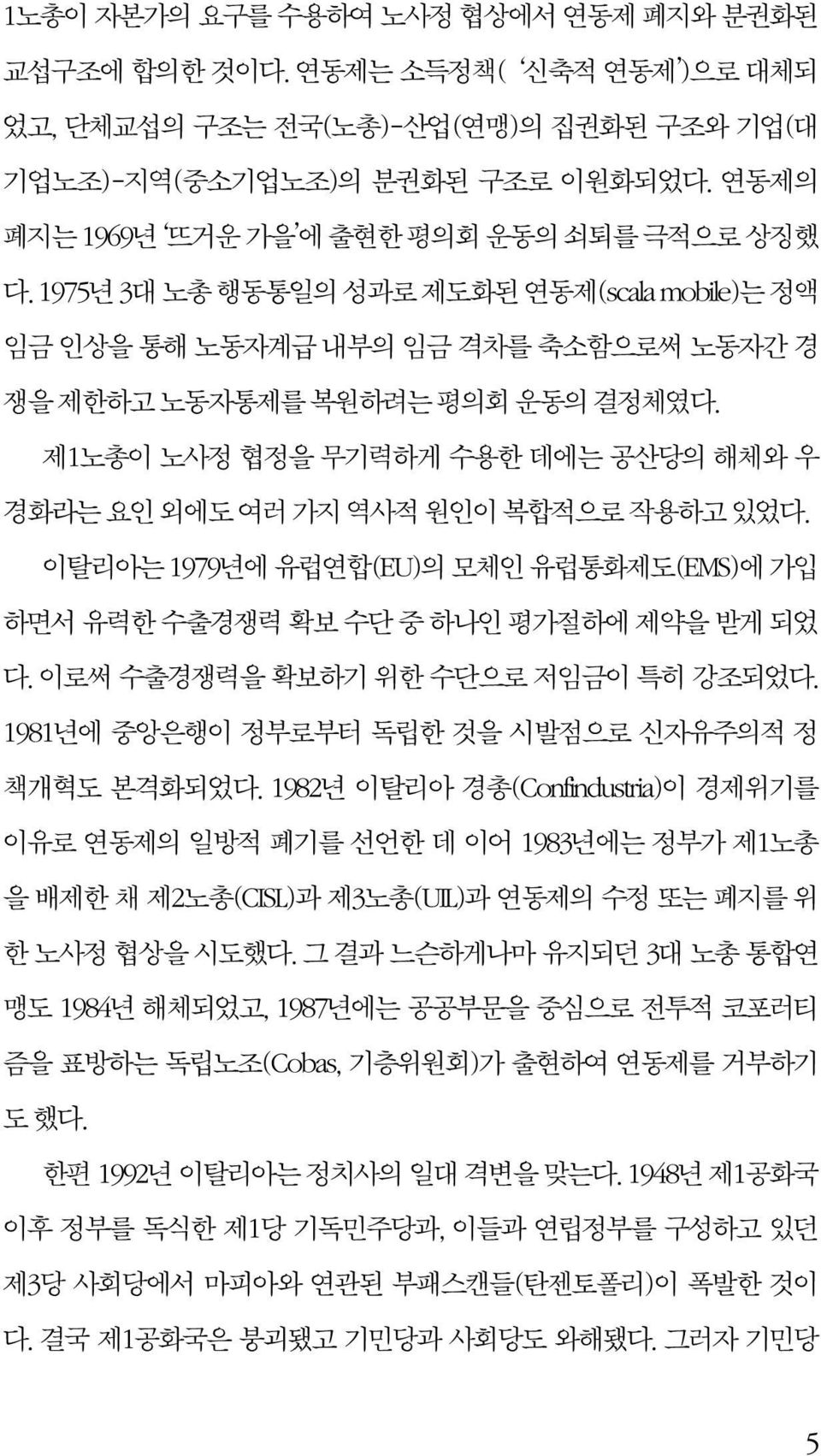 제1노총이 노사정 협정을 무기력하게 수용한 데에는 공산당의 해체와 우 경화라는 요인 외에도 여러 가지 역사적 원인이 복합적으로 작용하고 있었다. 이탈리아는 1979년에 유럽연합(EU)의 모체인 유럽통화제도(EMS)에 가입 하면서 유력한 수출경쟁력 확보 수단 중 하나인 평가절하에 제약을 받게 되었 다.