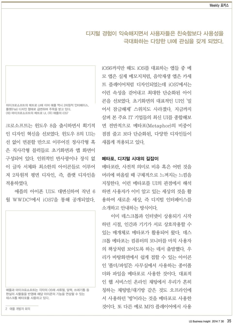 인위적인 반사광이나 장식 없 이 글자 서체와 최소한의 아이콘들로 이루어 져 2차원적 평면 디자인, 즉, 플랫 디자인을 적용하였다. 애플의 아이폰 UI도 대변신하여 작년 6 월 WWDC 2 에서 ios7을 통해 공개되었다.