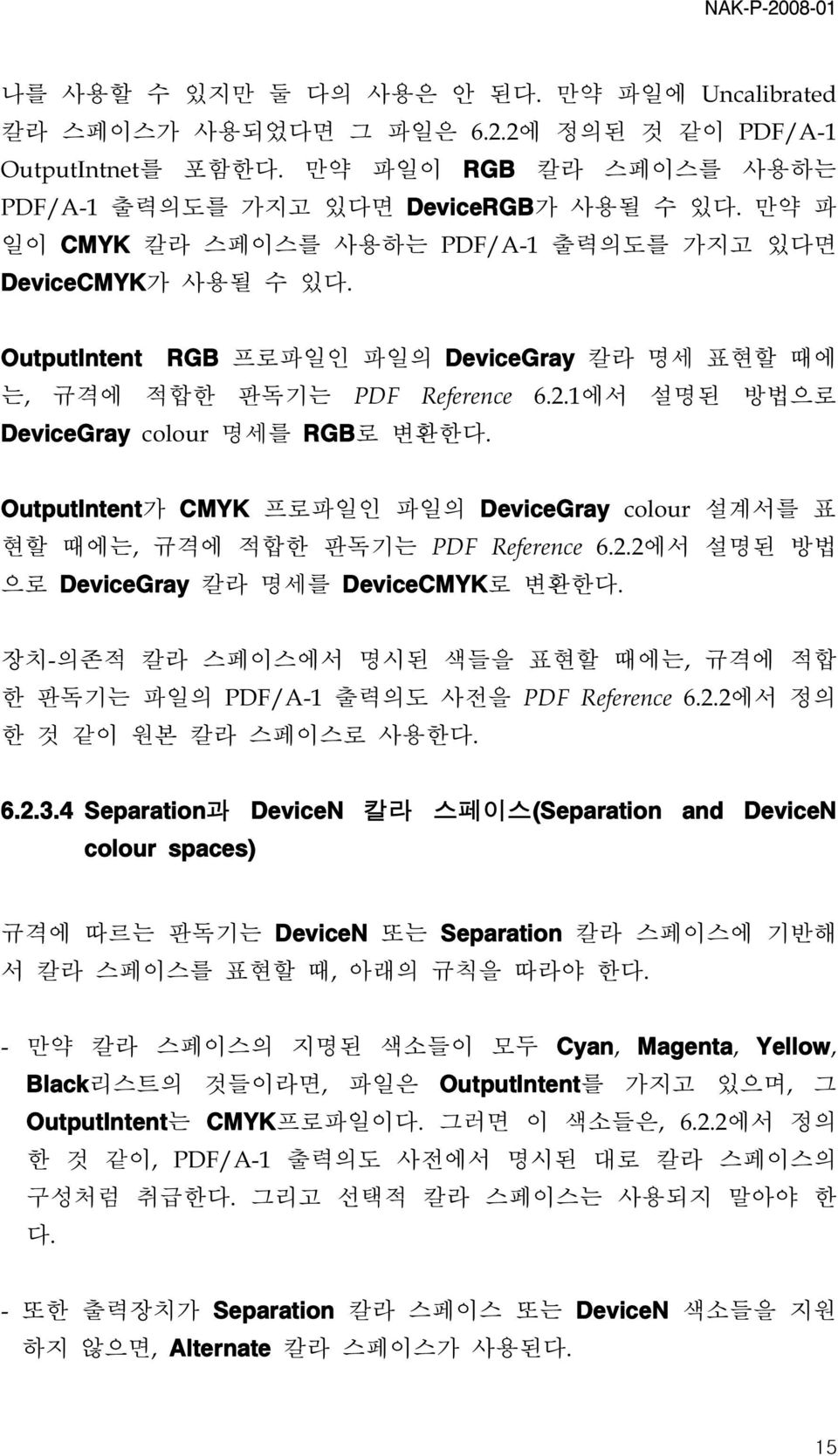 1에서 설명된 방법으로 DeviceGray colour 명세를 RGB로 변환한다. OutputIntent가 CMYK 프로파일인 파일의 DeviceGray colour 설계서를 표 현할 때에는, 규격에 적합한 판독기는 PDF Reference 6.2.2에서 설명된 방법 으로 DeviceGray 칼라 명세를 DeviceCMYK로 변환한다.