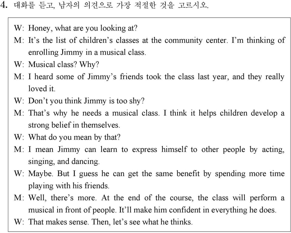 I think it helps children develop a strong belief in themselves. W: What do you mean by that? M: I mean Jimmy can learn to express himself to other people by acting, singing, and dancing. W: Maybe.