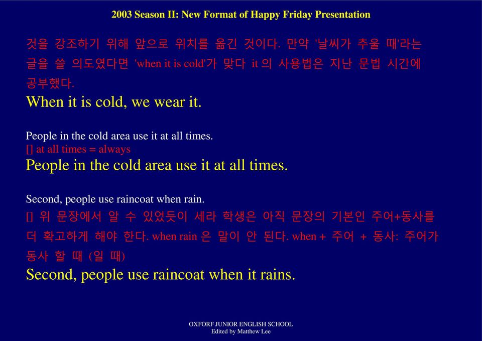 [] at all times = always People in the cold area use it at all times. Second, people use raincoat when rain.