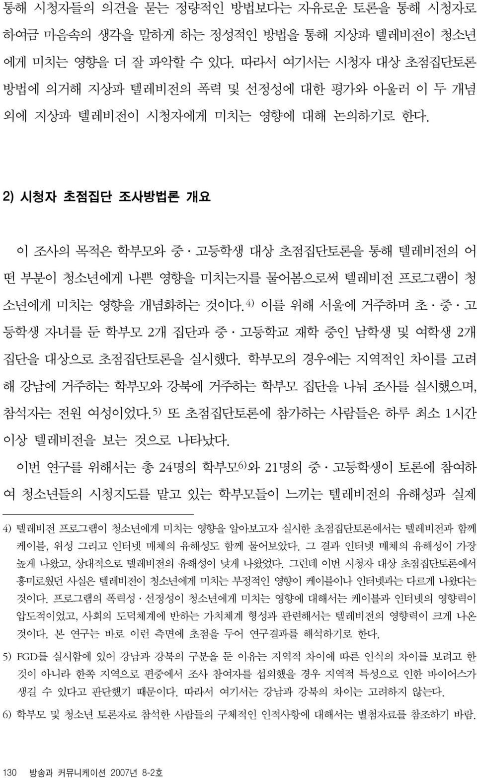 2) 시청자 초점집단 조사방법론 개요 이 조사의 목적은 학부모와 중 고등학생 대상 초점집단토론을 통해 텔레비전의 어 떤 부분이 청소년에게 나쁜 영향을 미치는지를 물어봄으로써 텔레비전 프로그램이 청 소년에게 미치는 영향을 개념화하는 것이다.