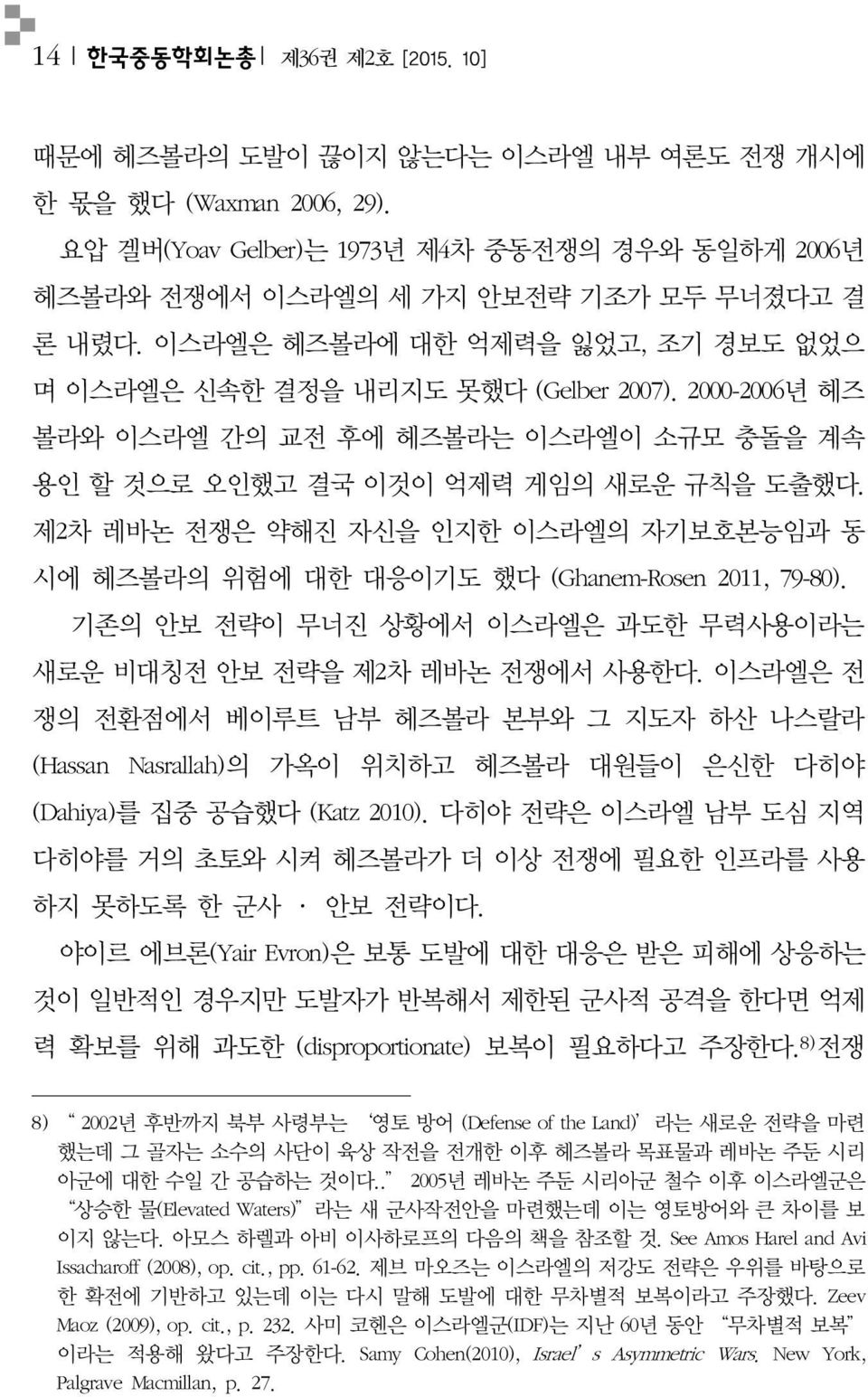 제2차 레바논 전쟁은 약해진 자신을 인지한 이스라엘의 자기보호본능임과 동 시에 헤즈볼라의 위험에 대한 대응이기도 했다 (Ghanem-Rosen 2011, 79-80). 기존의 안보 전략이 무너진 상황에서 이스라엘은 과도한 무력사용이라는 새로운 비대칭전 안보 전략을 제2차 레바논 전쟁에서 사용한다.