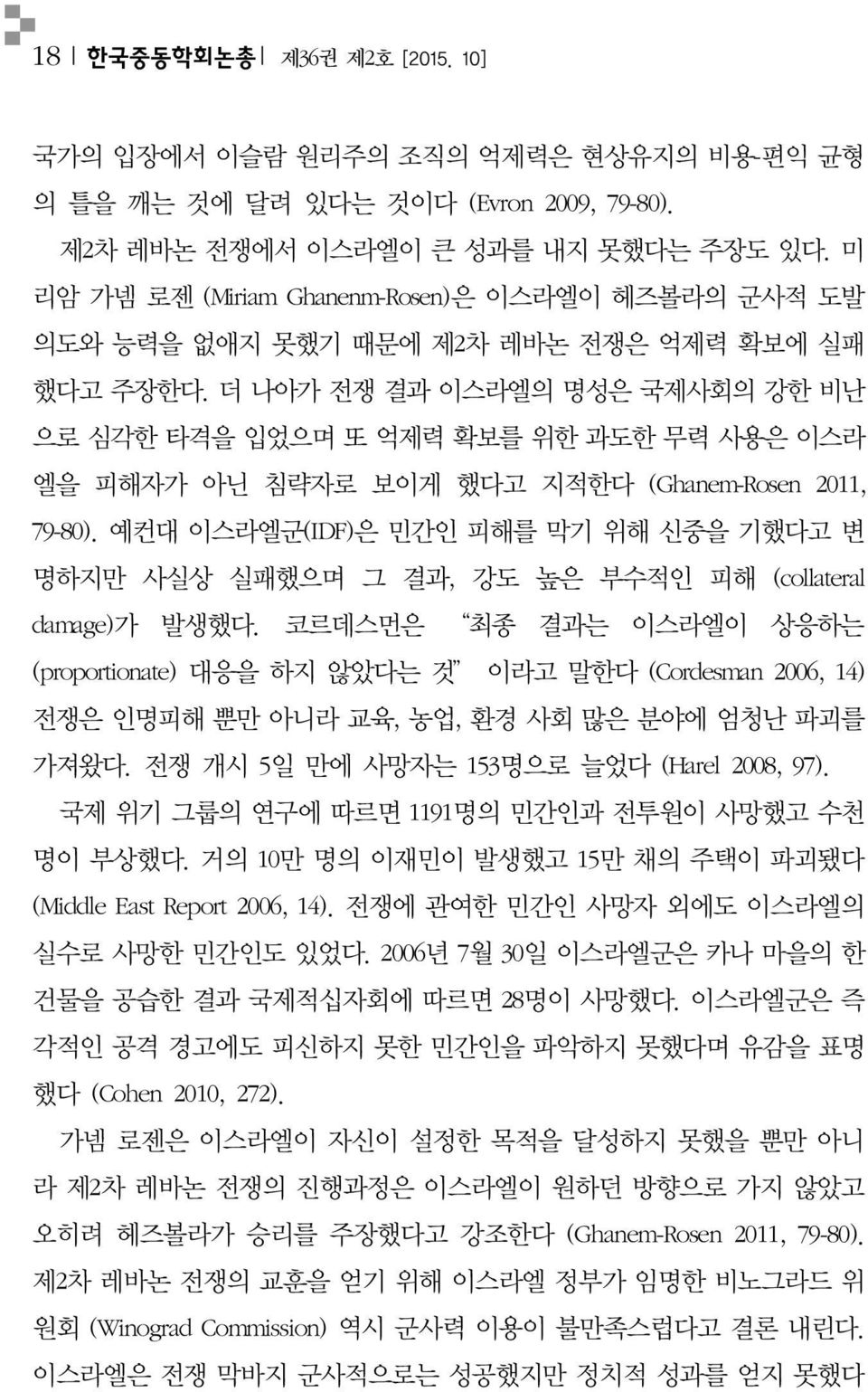 더 나아가 전쟁 결과 이스라엘의 명성은 국제사회의 강한 비난 으로 심각한 타격을 입었으며 또 억제력 확보를 위한 과도한 무력 사용은 이스라 엘을 피해자가 아닌 침략자로 보이게 했다고 지적한다 (Ghanem-Rosen 2011, 79-80).