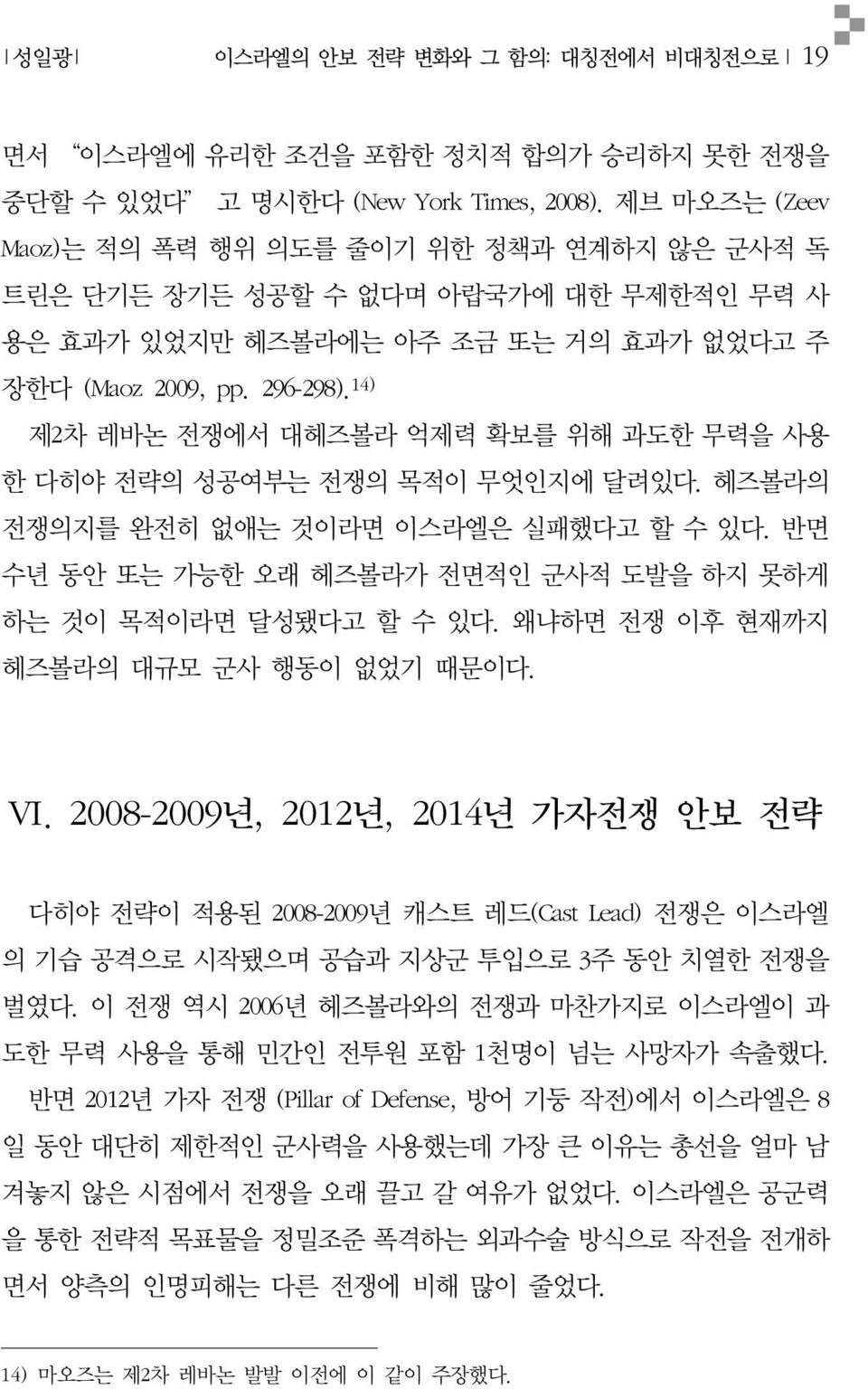 14) 제2차 레바논 전쟁에서 대헤즈볼라 억제력 확보를 위해 과도한 무력을 사용 한 다히야 전략의 성공여부는 전쟁의 목적이 무엇인지에 달려있다. 헤즈볼라의 전쟁의지를 완전히 없애는 것이라면 이스라엘은 실패했다고 할 수 있다. 반면 수년 동안 또는 가능한 오래 헤즈볼라가 전면적인 군사적 도발을 하지 못하게 하는 것이 목적이라면 달성됐다고 할 수 있다.