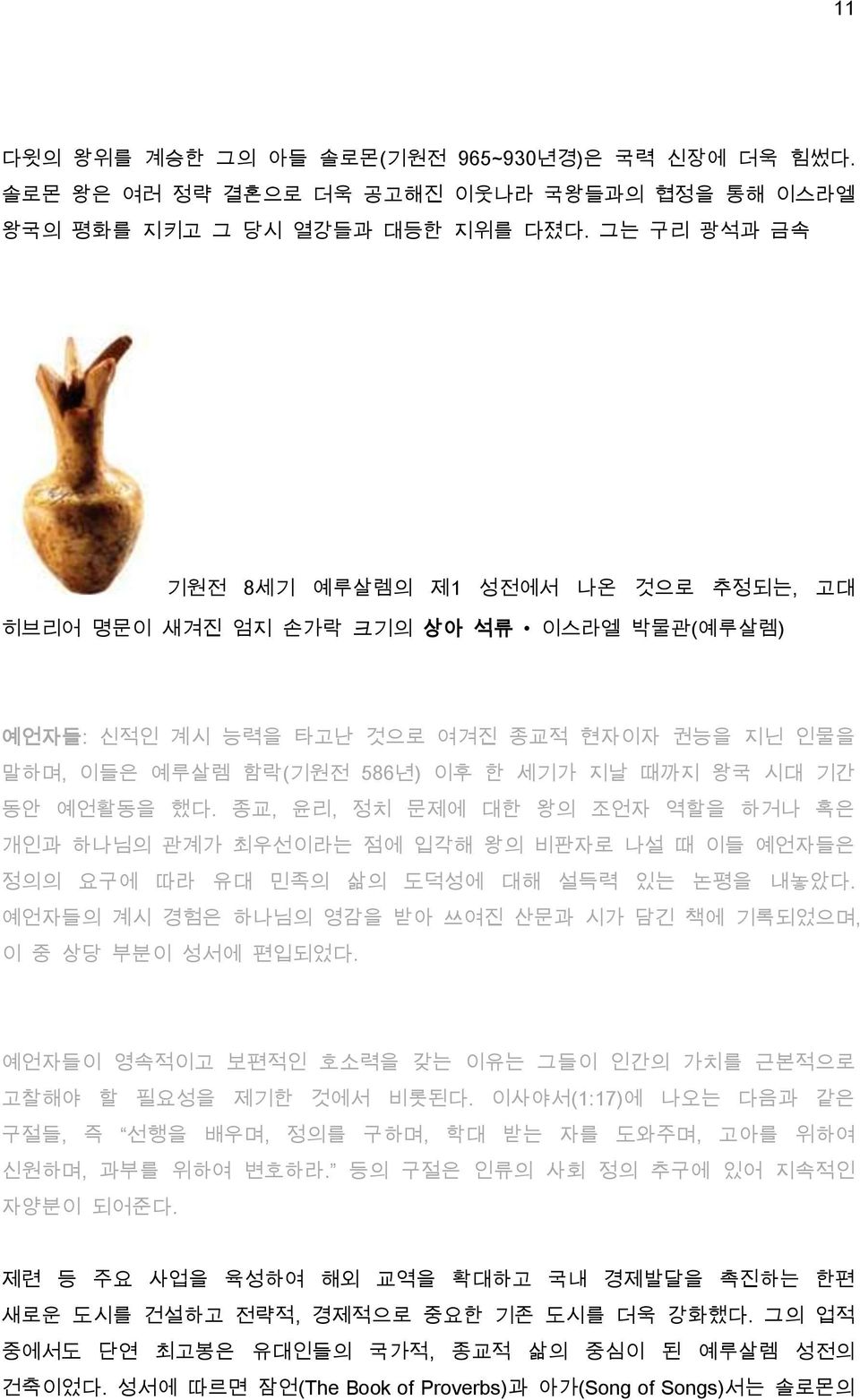 예언활동을 했다. 종교, 윤리, 정치 문제에 대한 왕의 조언자 역할을 하거나 혹은 개인과 하나님의 관계가 최우선이라는 점에 입각해 왕의 비판자로 나설 때 이들 예언자들은 정의의 요구에 따라 유대 민족의 삶의 도덕성에 대해 설득력 있는 논평을 내놓았다.