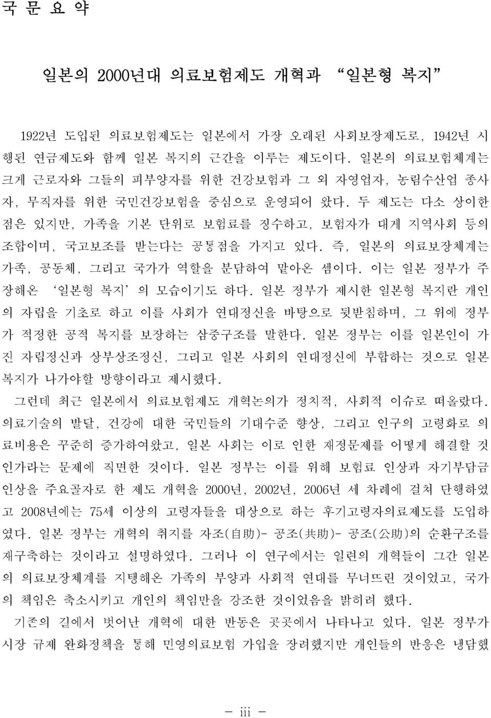 즉, 일본의 의료보장체계는 가족, 공동체, 그리고 국가가 역할을 분담하여 맡아온 셈이다. 이는 일본 정부가 주 장해온 일본형 복지 의 모습이기도 하다. 일본 정부가 제시한 일본형 복지란 개인 의 자립을 기초로 하고 이를 사회가 연대정신을 바탕으로 뒷받침하며, 그 위에 정부 가 적정한 공적 복지를 보장하는 삼중구조를 말한다.