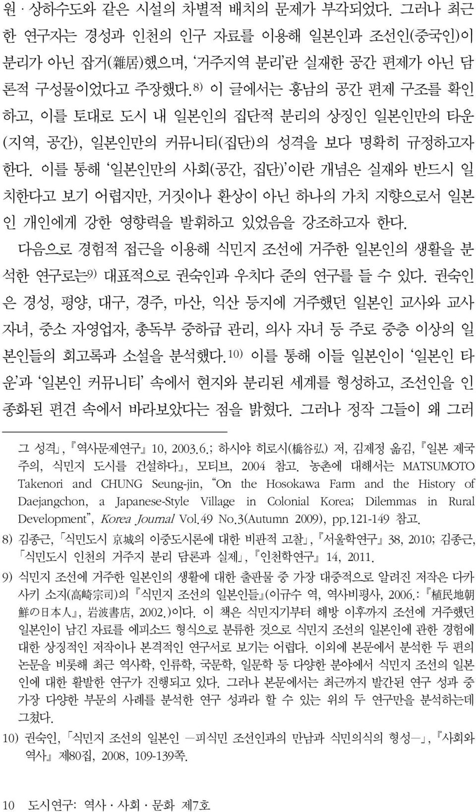 이를 통해 일본인만의 사회(공간, 집단) 이란 개념은 실재와 반드시 일 치한다고 보기 어렵지만, 거짓이나 환상이 아닌 하나의 가치 지향으로서 일본 인 개인에게 강한 영향력을 발휘하고 있었음을 강조하고자 한다. 다음으로 경험적 접근을 이용해 식민지 조선에 거주한 일본인의 생활을 분 석한 연구로는 9) 대표적으로 권숙인과 우치다 준의 연구를 들 수 있다.