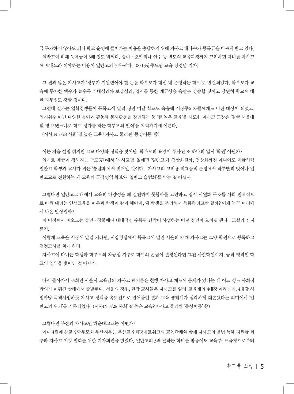 그런데 결과는 입학경쟁률이 특목고에 밀려 정원 미달 학교도 속출해 시장주의자들에게도 비판 대상이 되었고, 입시위주 아닌 다양한 동아리 활동과 봉사활동을 장려하는 등 질 높은 교육 을 시도한 자사고 교장은 결국 서울대 몇 명 보냈느냐로 학교 평가를 하는 학부모의 인식 을 지적하기에 이른다. (시사IN 7/28 사회 질 높은 교육?