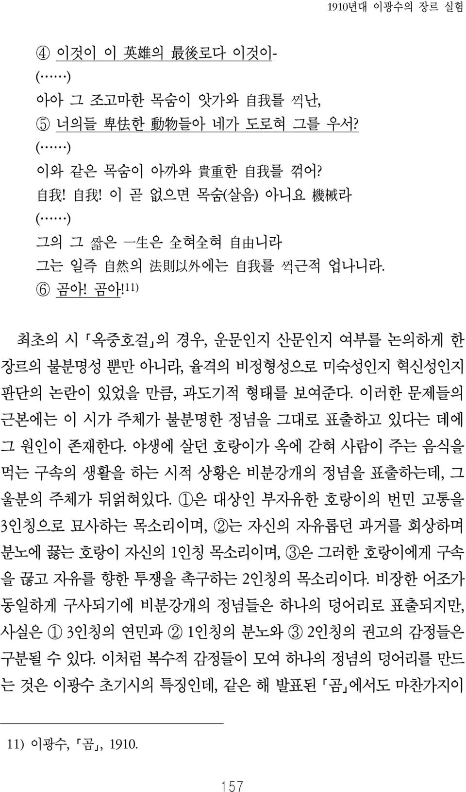 최초의 시 옥중호걸 의 경우 운문인지 산문인지 여부를 논의하게 한 장르의 불분명성 뿐만 아니라 율격의 비정형성으로 미숙성인지 혁신성인지 판단의 논란이 있었을 만큼 과도기적 형태를 보여준다 이러한 문제들의 근본에는 이 시가 주체가 불분명한 정념을 그대로 표출하고 있다는 데에 그 원인이 존재한다 야생에 살던 호랑이가 옥에 갇혀 사람이 주는 음식을