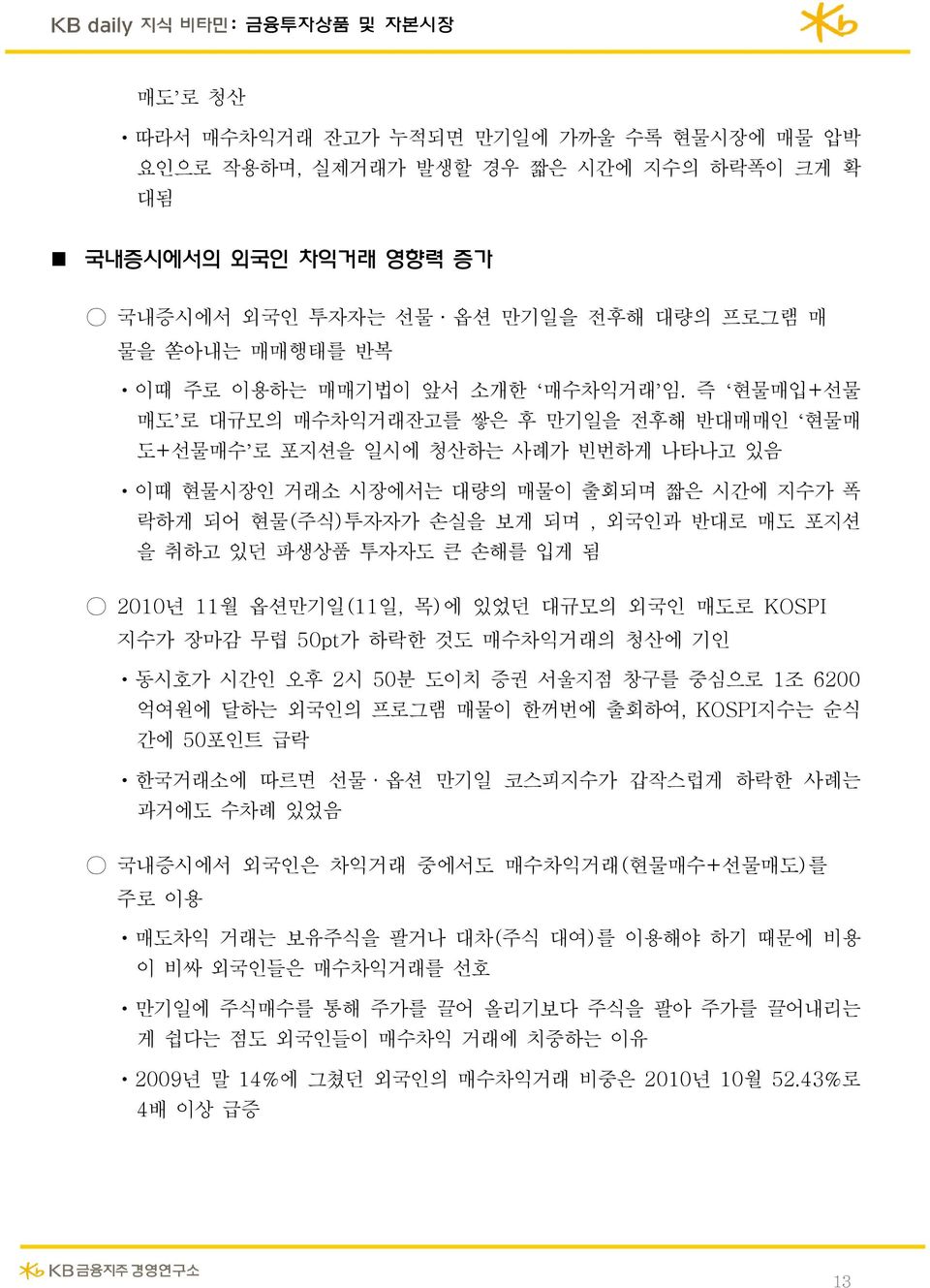 즉 현물매입+선물 매도 로 대규모의 매수차익거래잔고를 쌓은 후 만기일을 전후해 반대매매인 현물매 도+선물매수 로 포지션을 일시에 청산하는 사례가 빈번하게 나타나고 있음 이때 현물시장인 거래소 시장에서는 대량의 매물이 출회되며 짧은 시간에 지수가 폭 락하게 되어 현물(주식)투자자가 손실을 보게 되며, 외국인과 반대로 매도 포지션 을 취하고 있던 파생상품