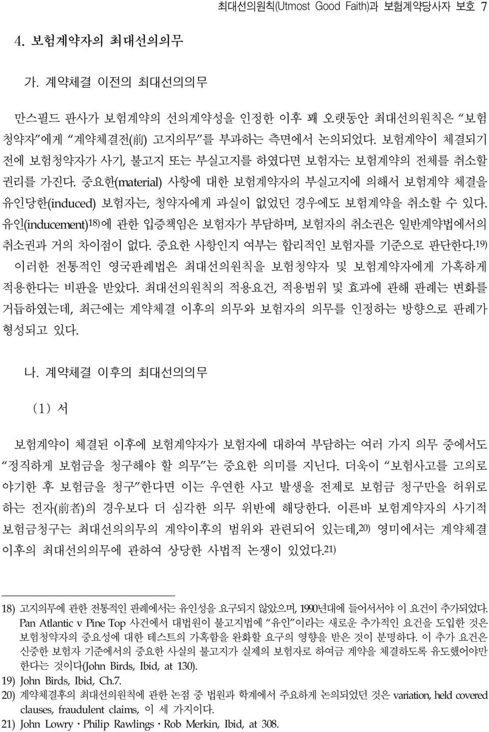 유인(inducement) 18) 에 관한 입증책임은 보험자가 부담하며, 보험자의 취소권은 일반계약법에서의 취소권과 거의 차이점이 없다. 중요한 사항인지 여부는 합리적인 보험자를 기준으로 판단한다. 19) 이러한 전통적인 영국판례법은 최대선의원칙을 보험청약자 및 보험계약자에게 가혹하게 적용한다는 비판을 받았다.