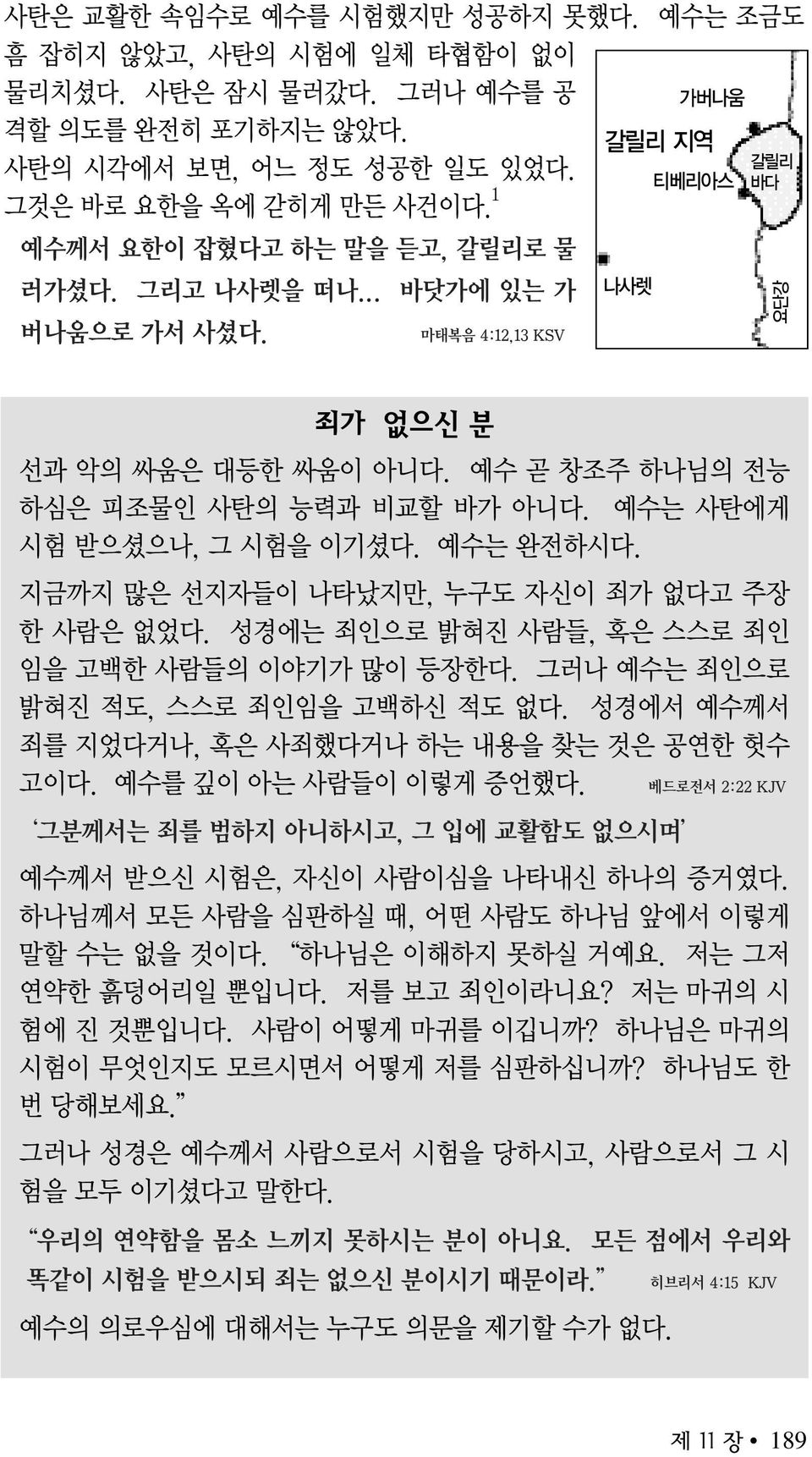 예수 곧 창조주 하나님의 전능 하심은 피조물인 사탄의 능력과 비교할 바가 아니다. 예수는 사탄에게 시험 받으셨으나, 그 시험을 이기셨다. 예수는 완전하시다. 지금까지 많은 선지자들이 나타났지만, 누구도 자신이 죄가 없다고 주장 한 사람은 없었다. 성경에는 죄인으로 밝혀진 사람들, 혹은 스스로 죄인 임을 고백한 사람들의 이야기가 많이 등장한다.